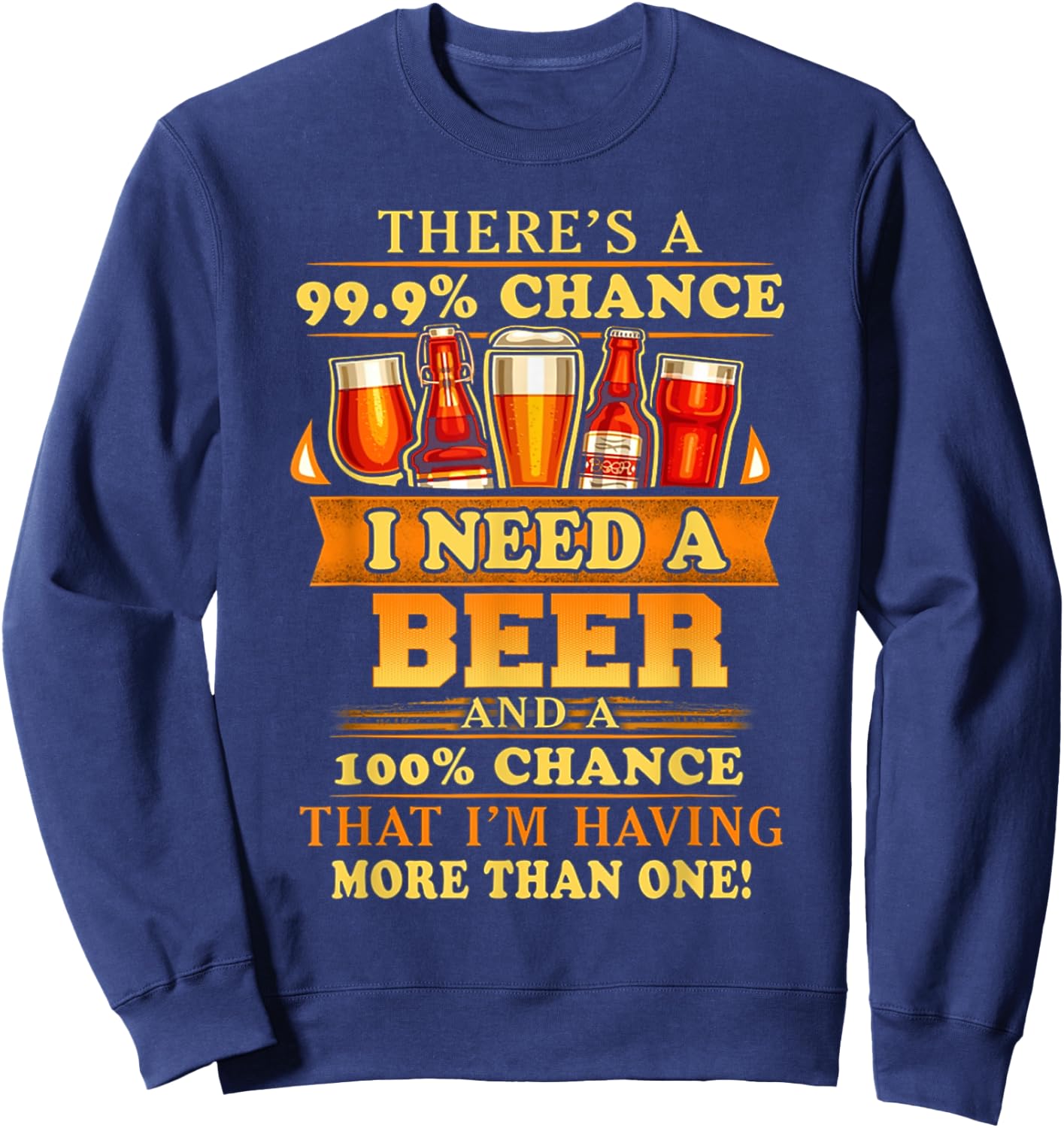 There's a 99.9% chance i need a beer and a 100% chance that Sweatshirt - Sweatshirt | Navy