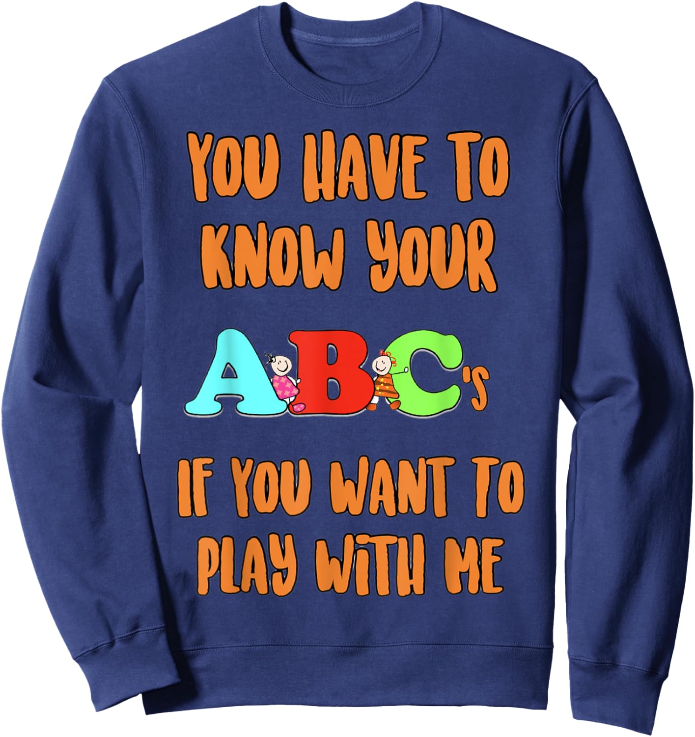 You Have To Know Your ABCs If YOu Want To PLay With Me Sweatshirt - Sweatshirt | Navy