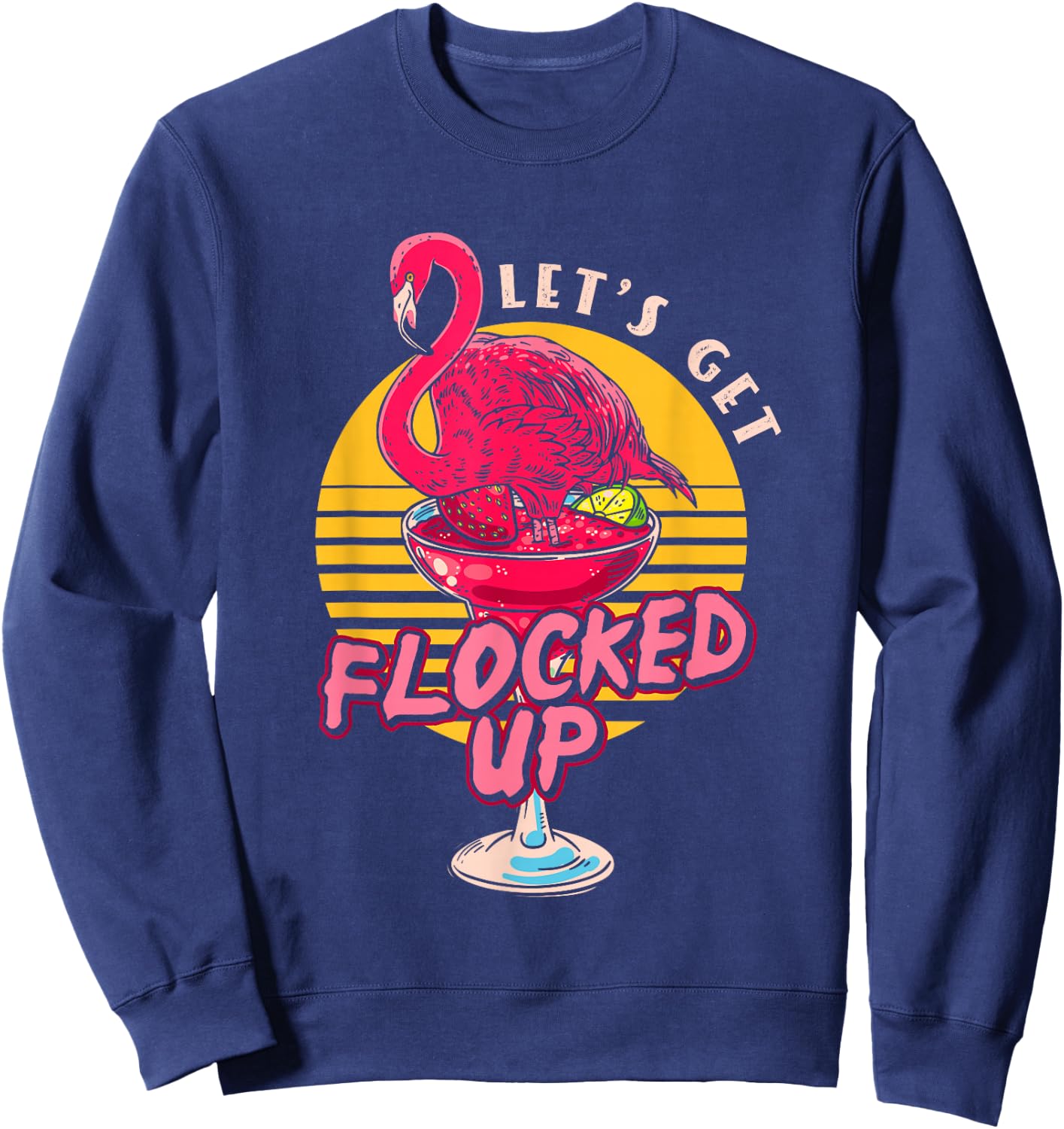 Let's Get Flocked Up | Flamingo Cocktail | Humor Party Sweatshirt - Sweatshirt | Navy