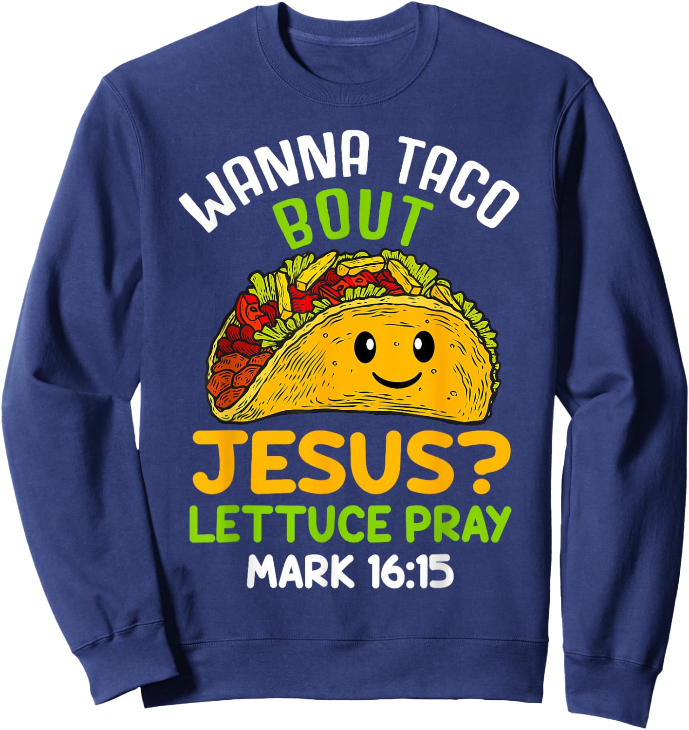 Wanna Taco About Jesus Lettuce Pray Mark 16.15 Shirt Sweatshirt - Sweatshirt | Navy