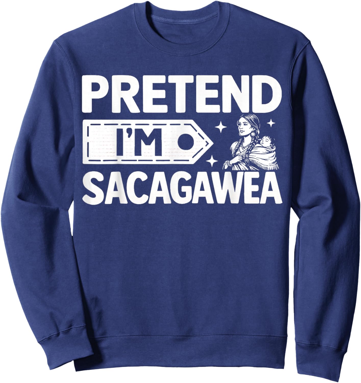 Pretend I'm Sacagawea Costume Shoshone History Halloween Sweatshirt - Sweatshirt | Navy