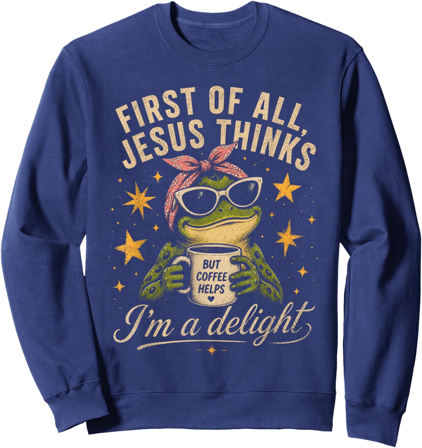 First of All Jesus Thinks I'm A Delight Frog Coffee Meme Sweatshirt - Sweatshirt | Navy