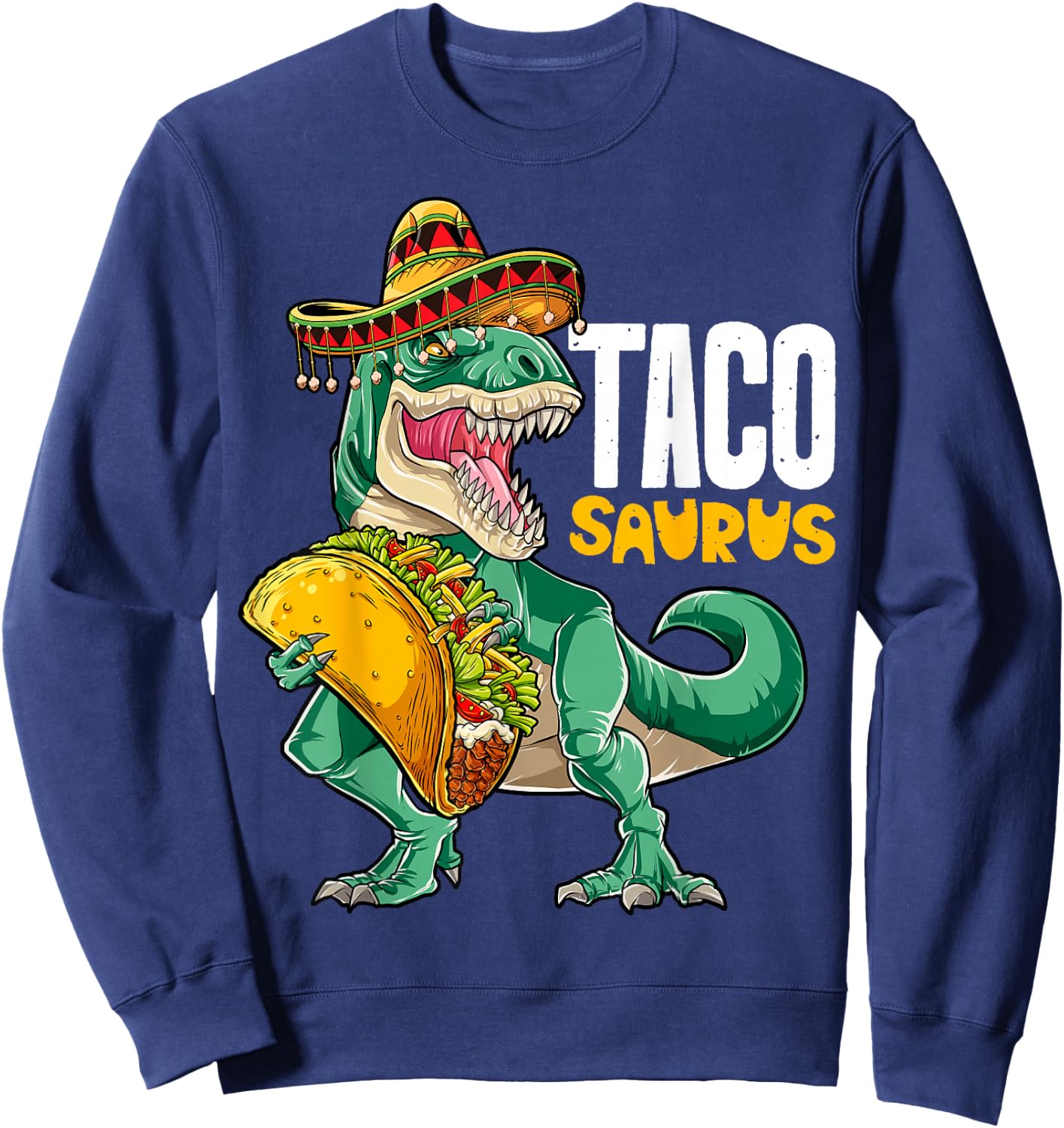 Tacosaurus Taco Dinosaur T rex Funny Cinco de Mayo Men Women Sweatshirt - Sweatshirt | Navy
