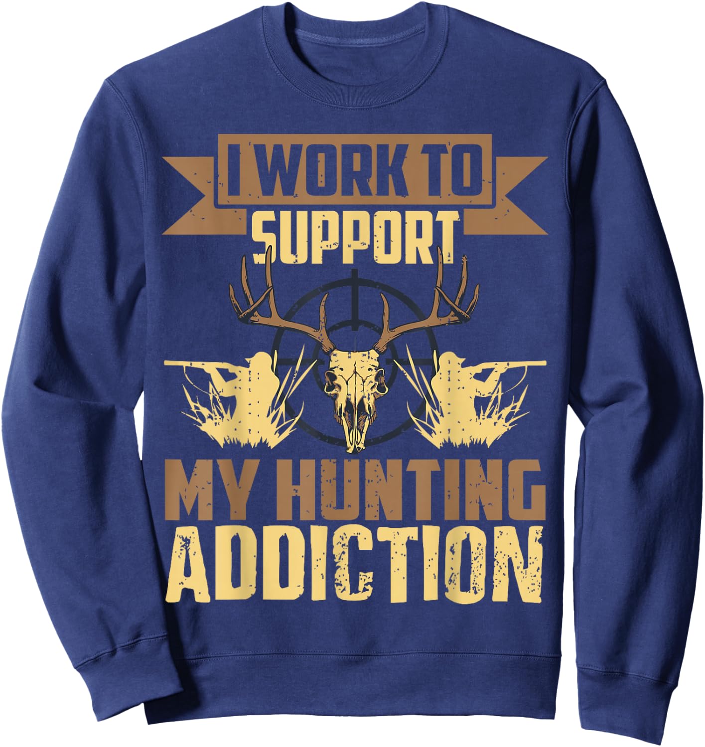 I Work To Support My Hunting Addiction Hunting Sweatshirt - Sweatshirt | Navy