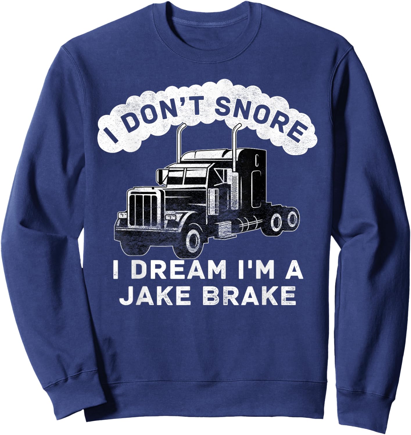 I Don't Snore I Dream I'm A Jake Brake Trucker Sweatshirt - Sweatshirt | Navy