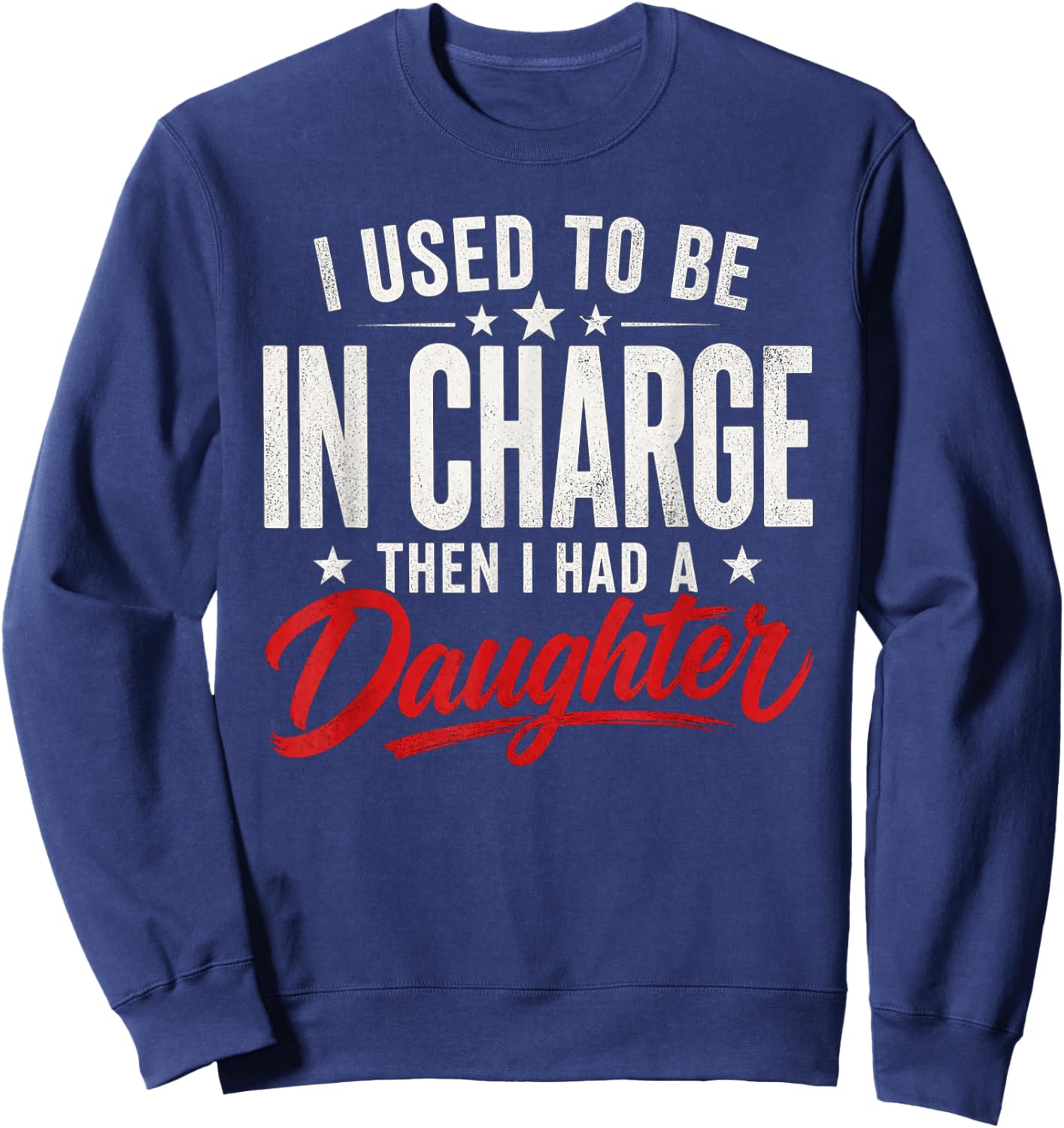 Funny I Used to Be in Charge Then Had A Daughter Sweatshirt - Sweatshirt | Navy