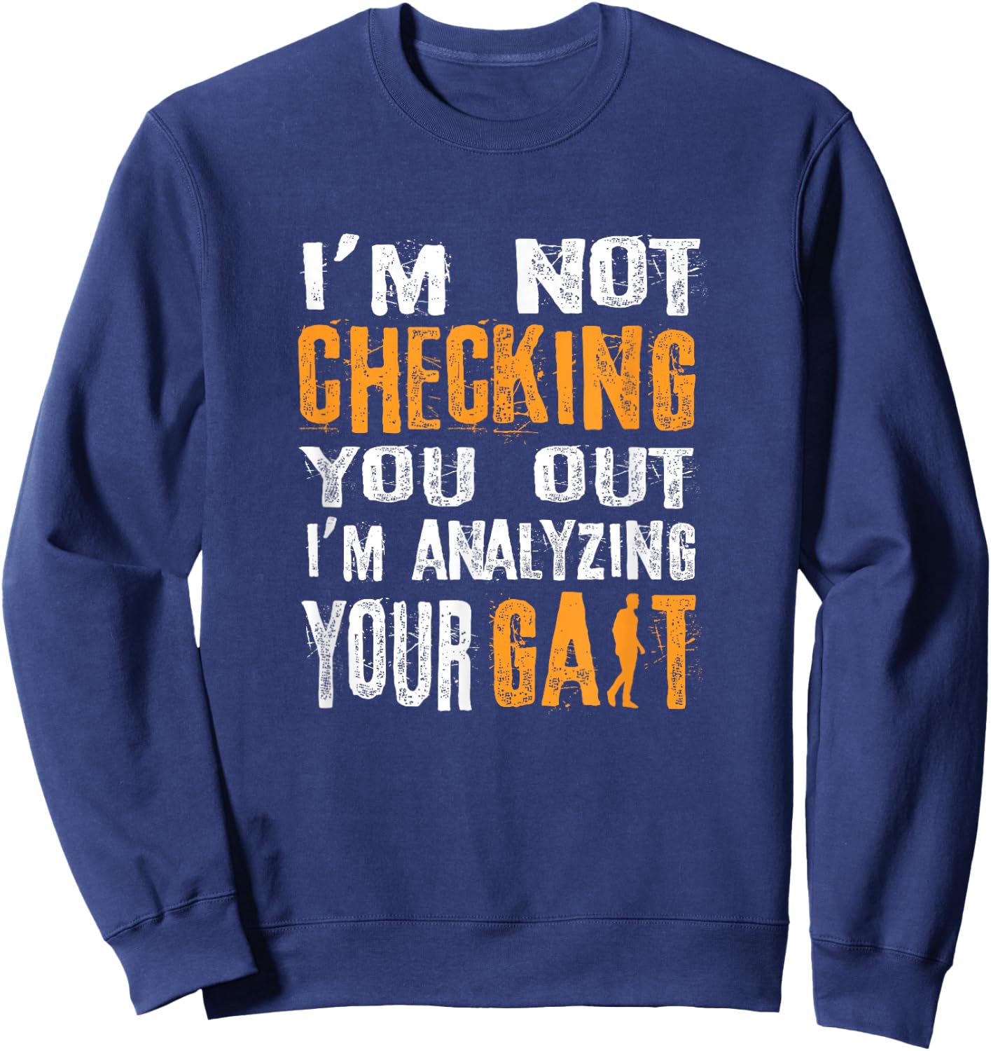I'm Not Checking You Out I Am Analyzing Your Gait - Medical Sweatshirt - Sweatshirt | Navy