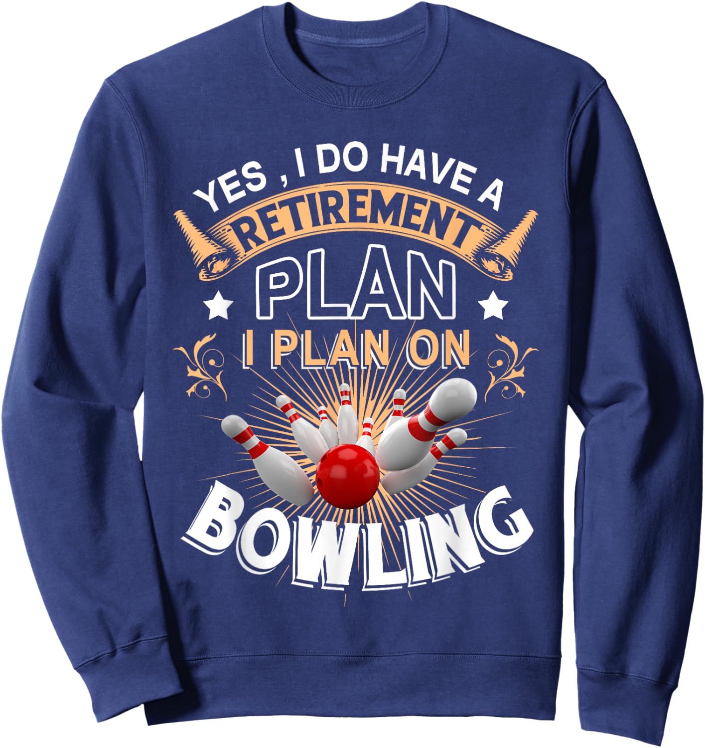 Yes, i do have a retirement plan bowling Sweatshirt - Sweatshirt | Navy