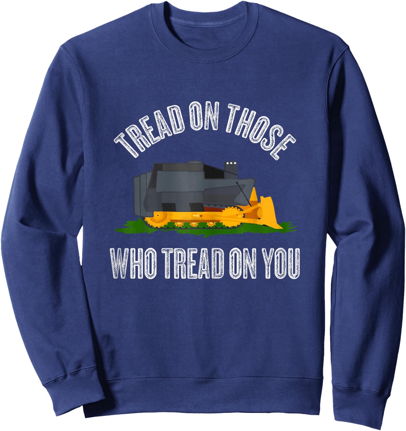 Tread on those who tread on you Funny Bulldozer Truck Gift Sweatshirt - Sweatshirt | Navy