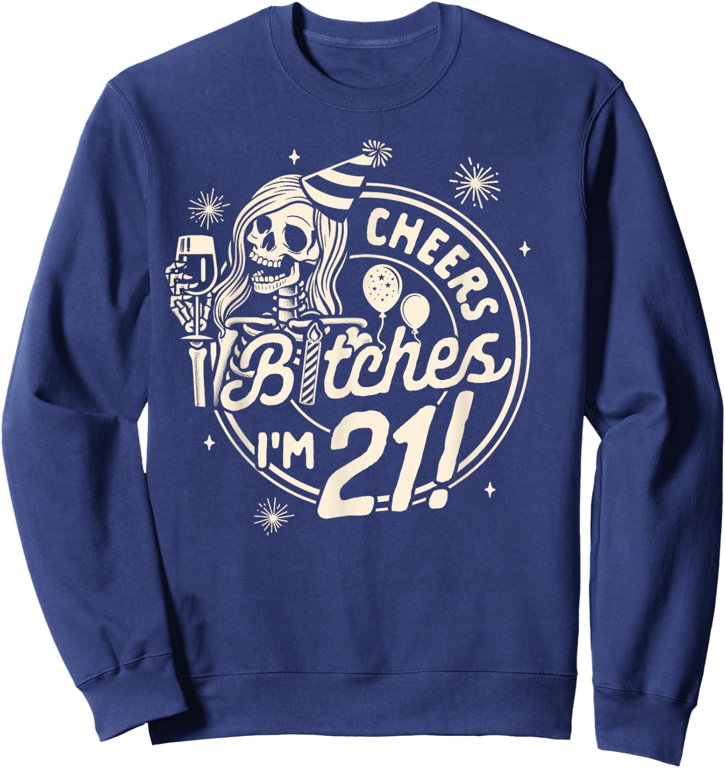 21st Birthday 21 Years Old Birthday Cheers Btches I'm 21 Sweatshirt - Sweatshirt | Navy