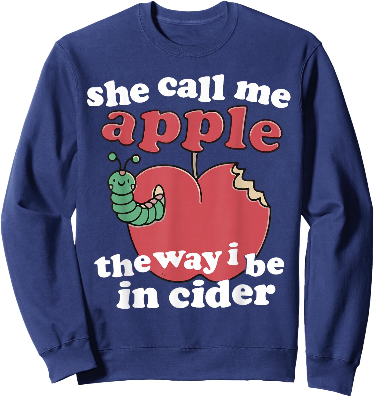 Funny Humor She Call Me Apple The Way I Be In Cider Sweatshirt - Sweatshirt | Navy
