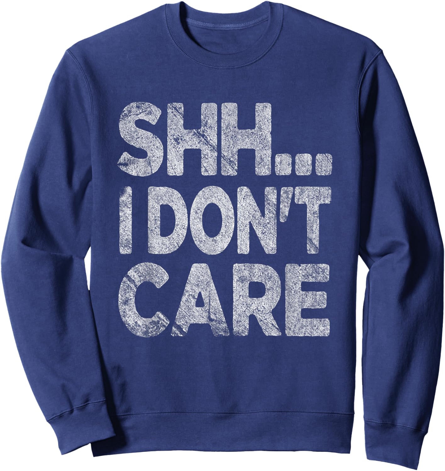 Shh I Don't Care Funny Sarcastic Novelty Graphic Design Sweatshirt - Sweatshirt | Navy