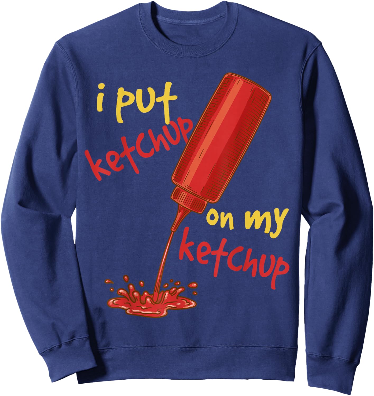 I Put Ketchup on my Ketchup Funny Tomato Lovers Men Women Sweatshirt - Sweatshirt | Navy