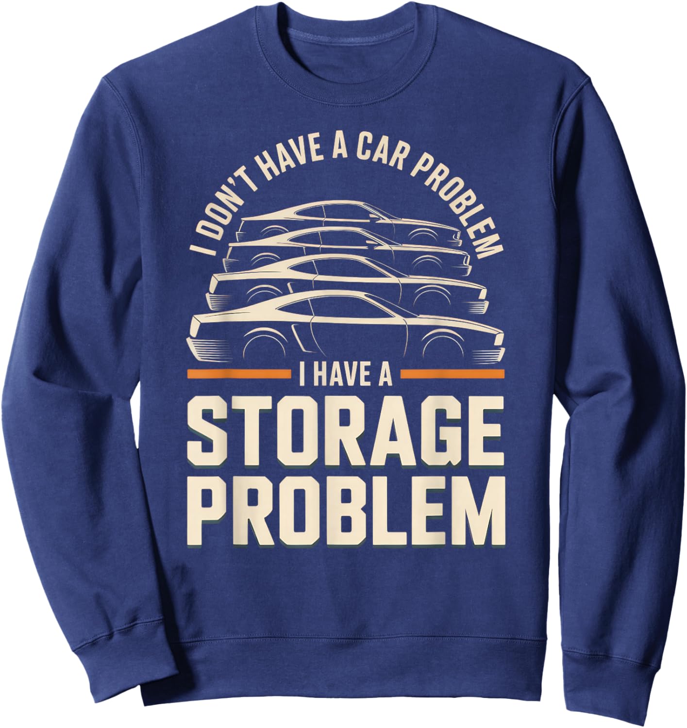 I Don't Have a Car Problem I Have a Storage Problem Sweatshirt - Sweatshirt | Navy