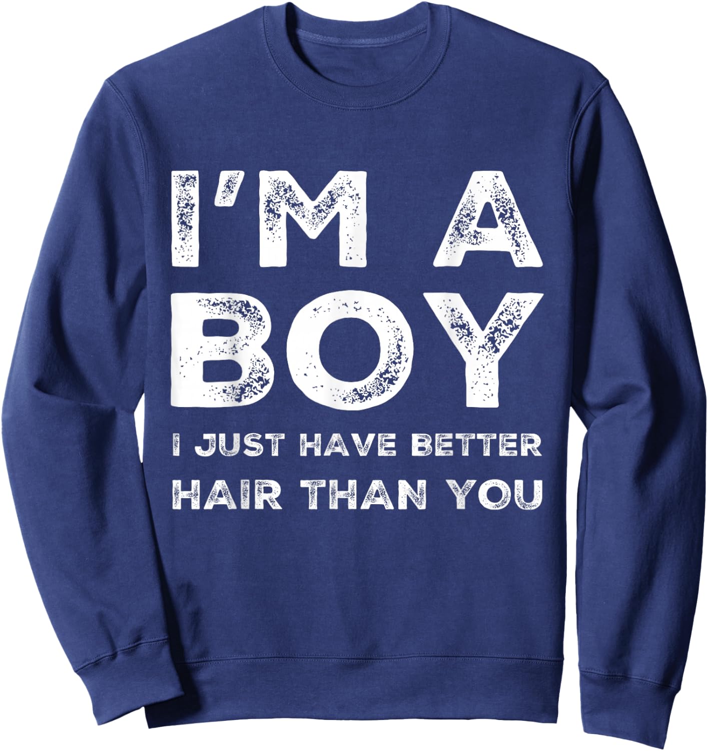 I'm A Boy I Just Have Better Hair Than You Funny Cool Boys Sweatshirt - Sweatshirt | Navy