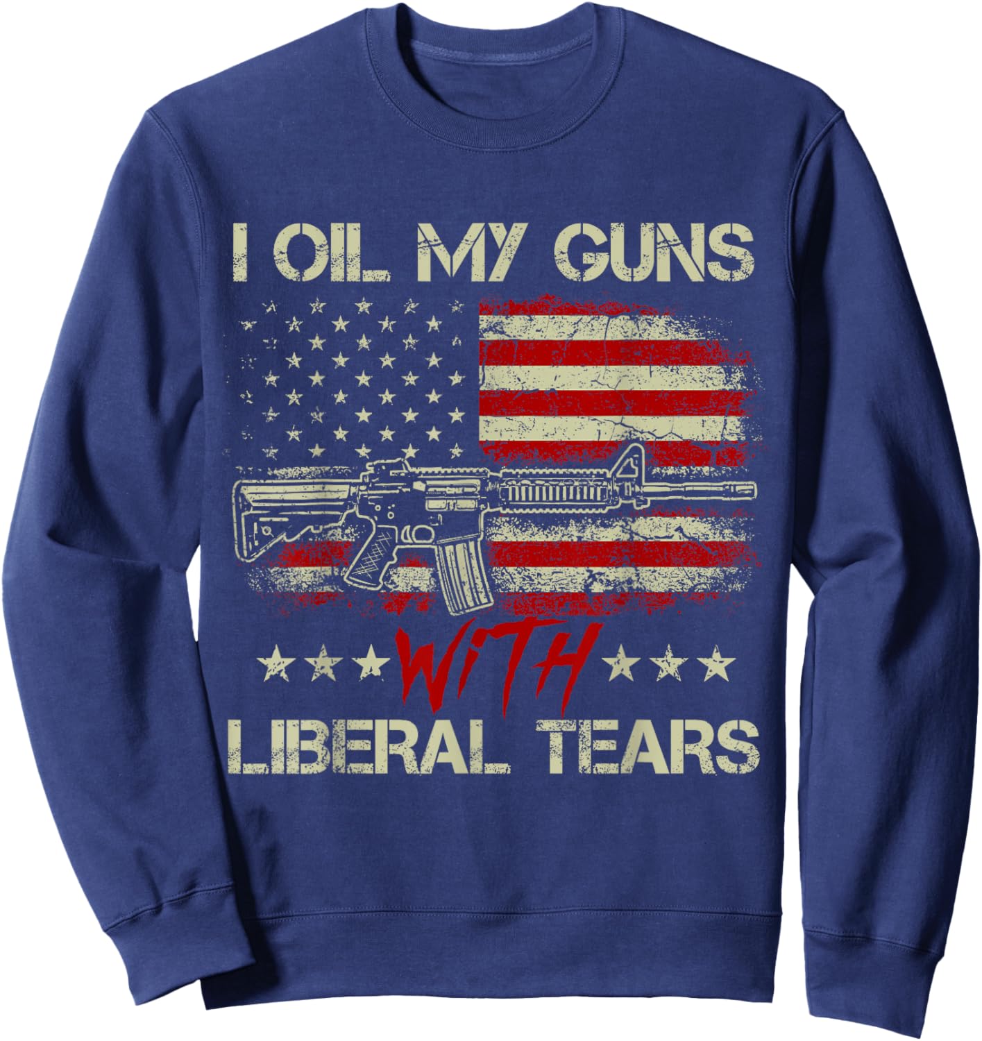 Gun American Flag I Oil My Guns With Liberal Tears Sweatshirt - Sweatshirt | Navy