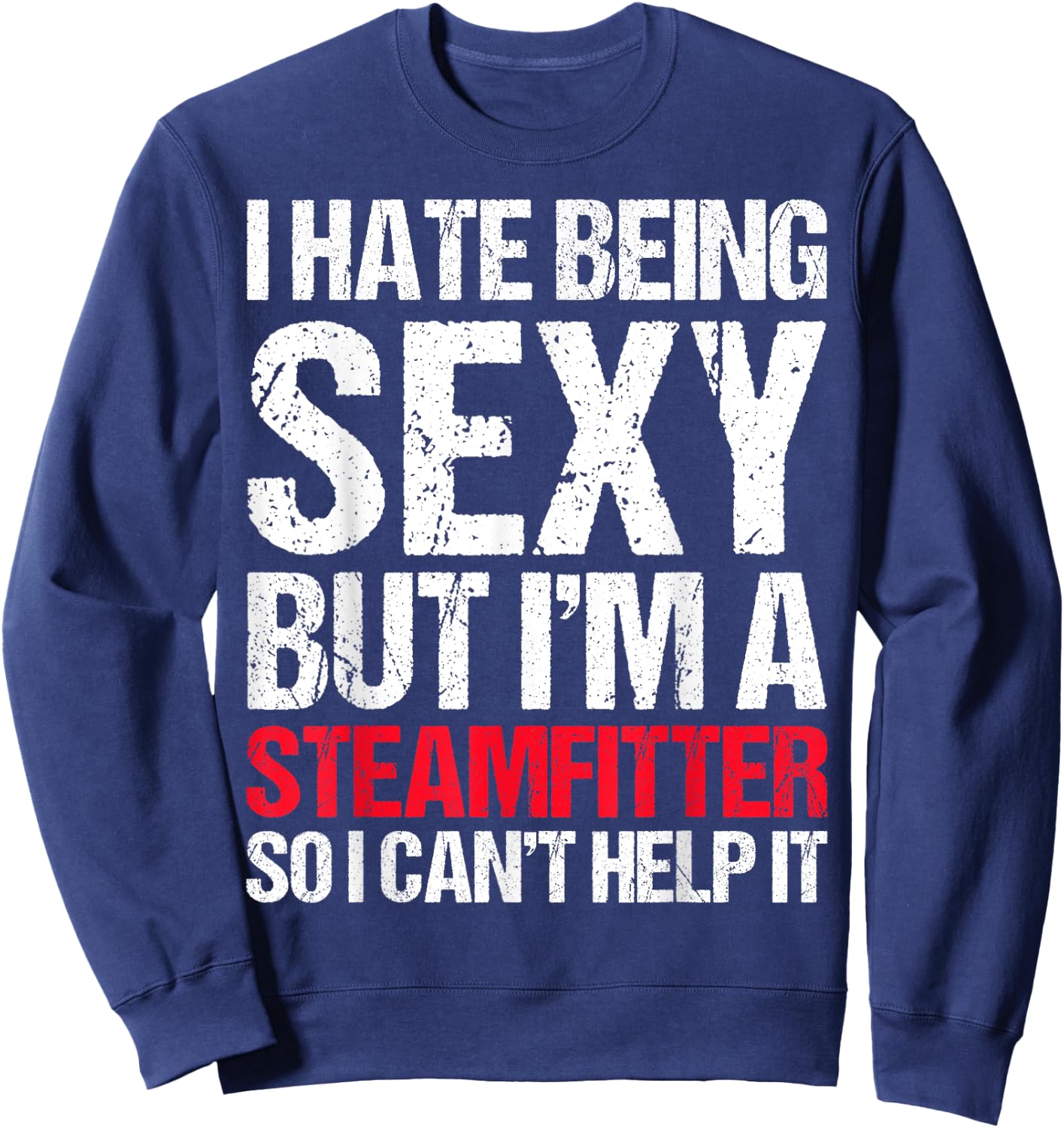 Funny Sexy Steamfitter , Guys Steam Fitter Gag Gift Sweatshirt - Sweatshirt | Navy
