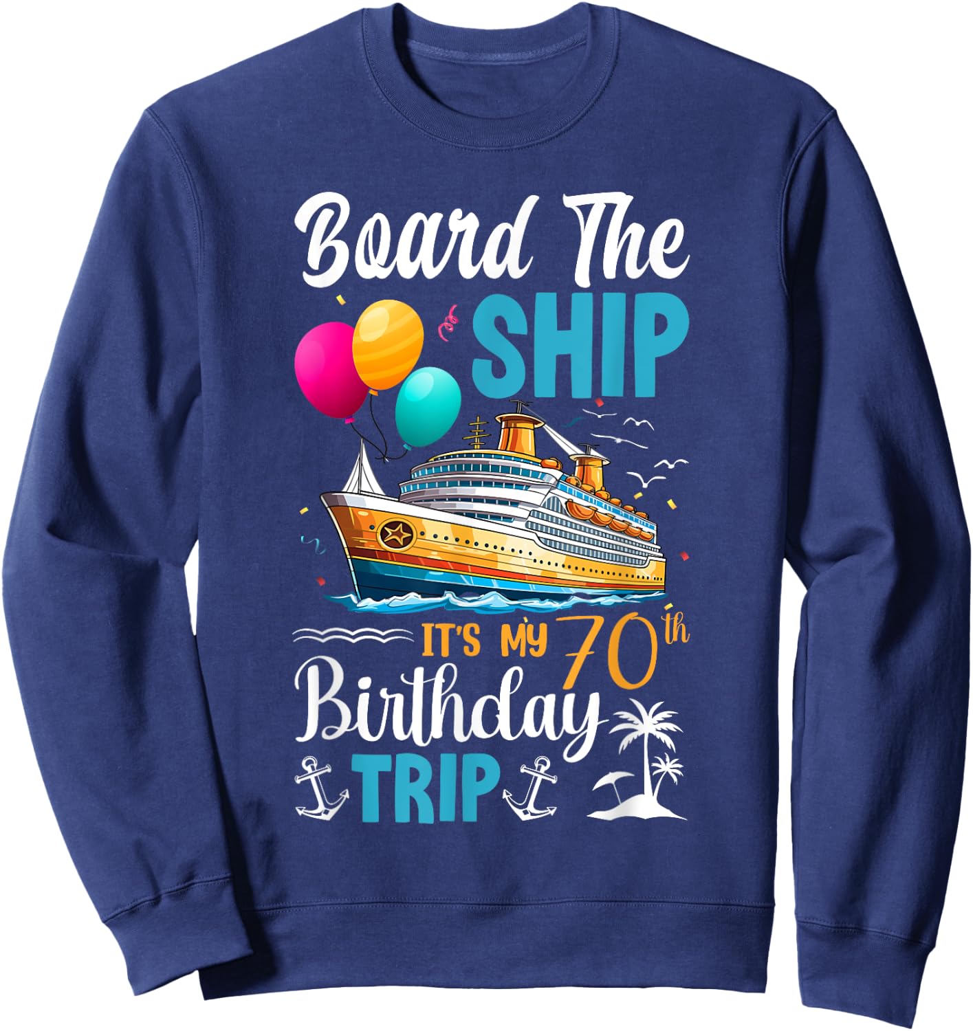 Board The Ship It's My 70th Birthday Trip Birthday Cruise Sweatshirt - Sweatshirt | Navy