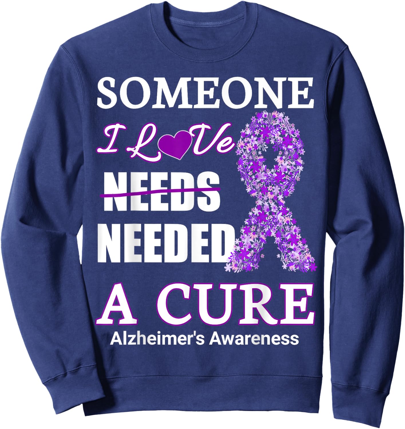 Someone I love needs needed a cure alzheimer's Awareness Sweatshirt - Sweatshirt | Navy