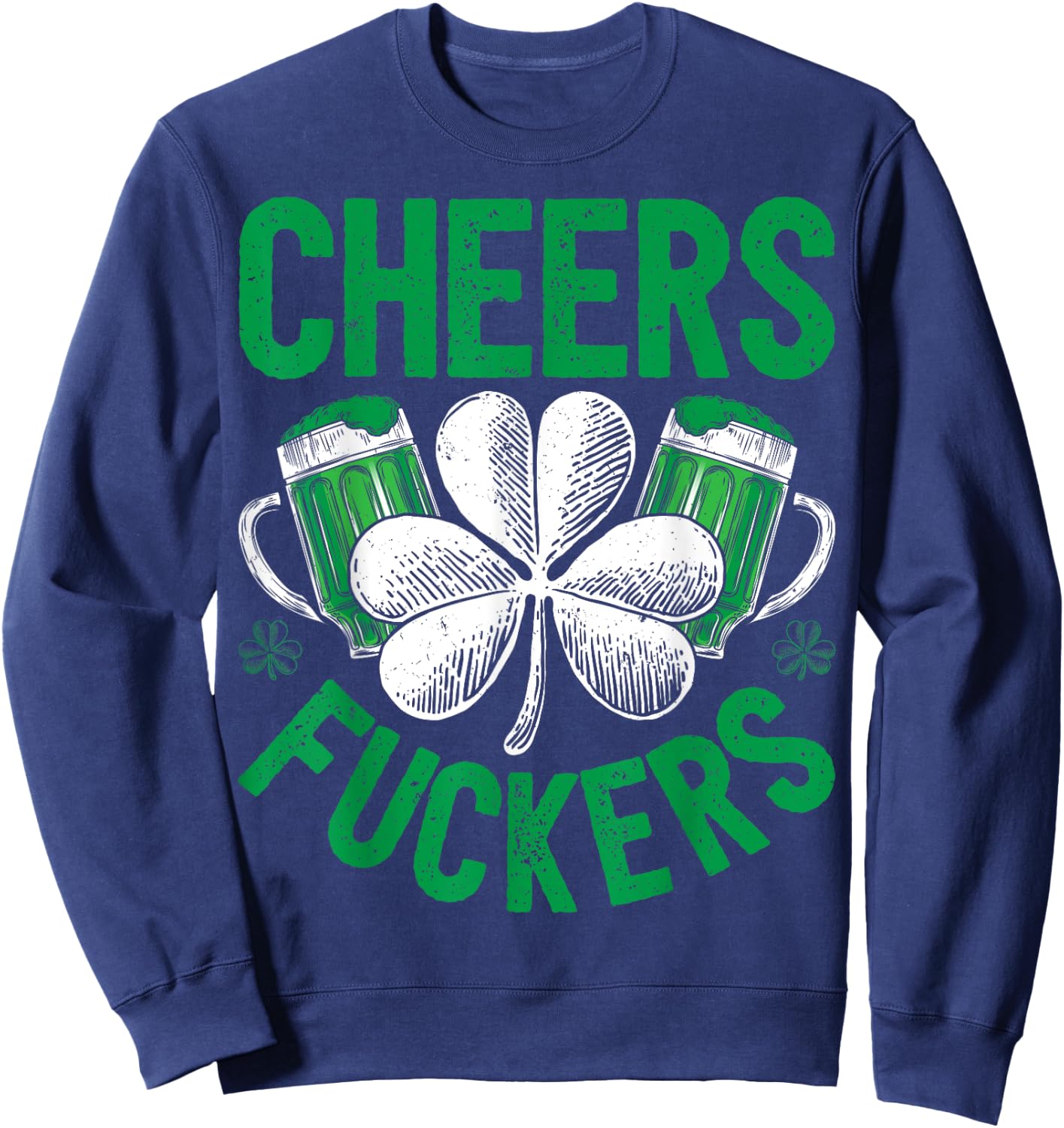 Cheers Fuckers St Patricks Day Men Women Beer Drinking Mugs Sweatshirt - Sweatshirt | Navy