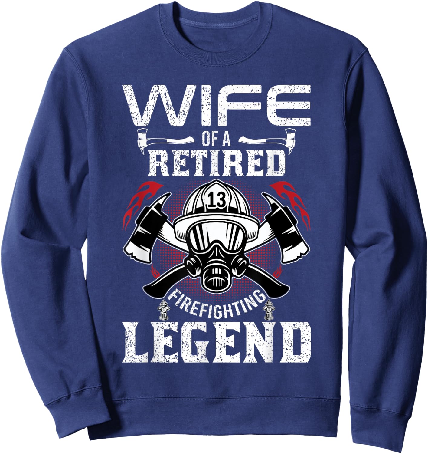 Wife Of Retired Firefighting Legend Firefighter Gift Shirt Sweatshirt - Sweatshirt | Navy