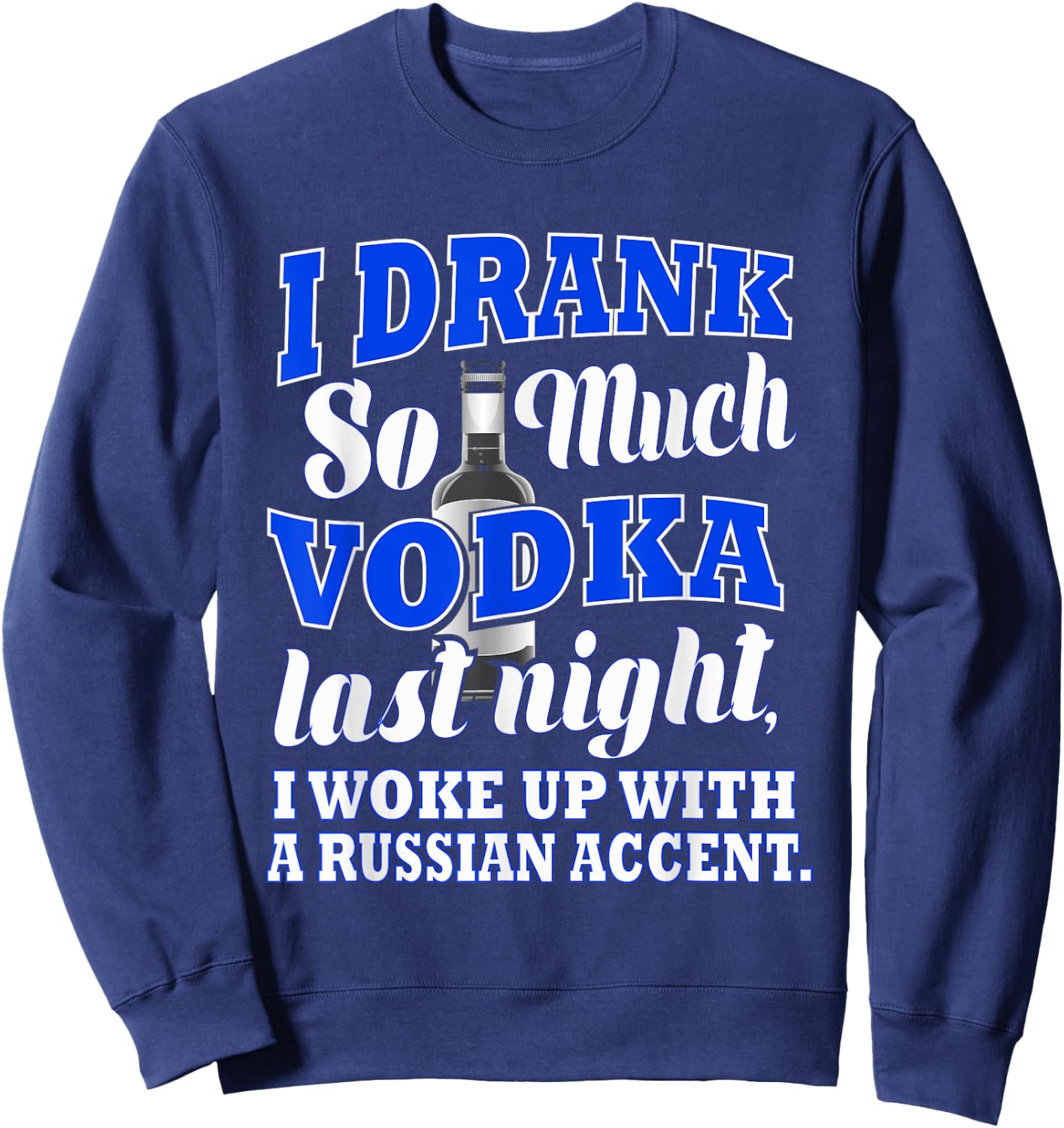 I Drank So Much Vodka Last Night I Woke Up With a Russian.. Sweatshirt - Sweatshirt | Navy