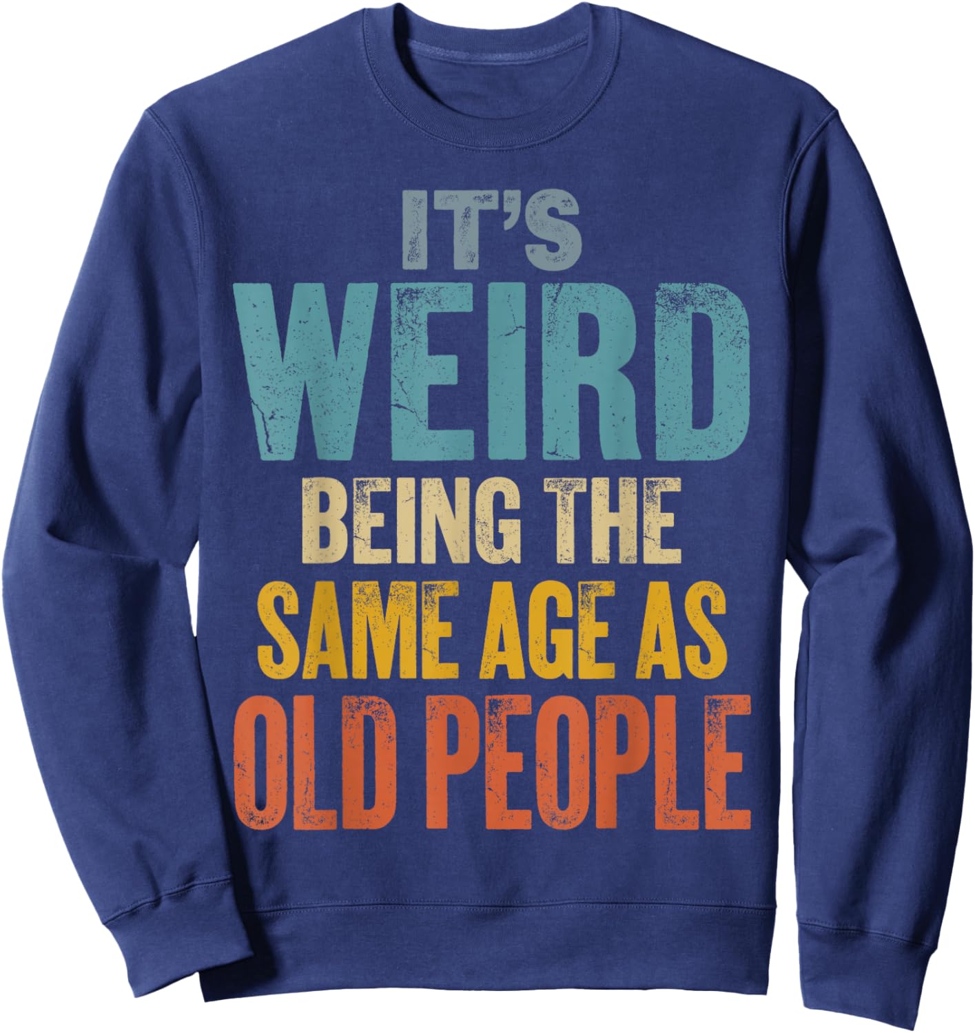 It's Weird Being The Same Age As Old People Sweatshirt - Sweatshirt | Navy