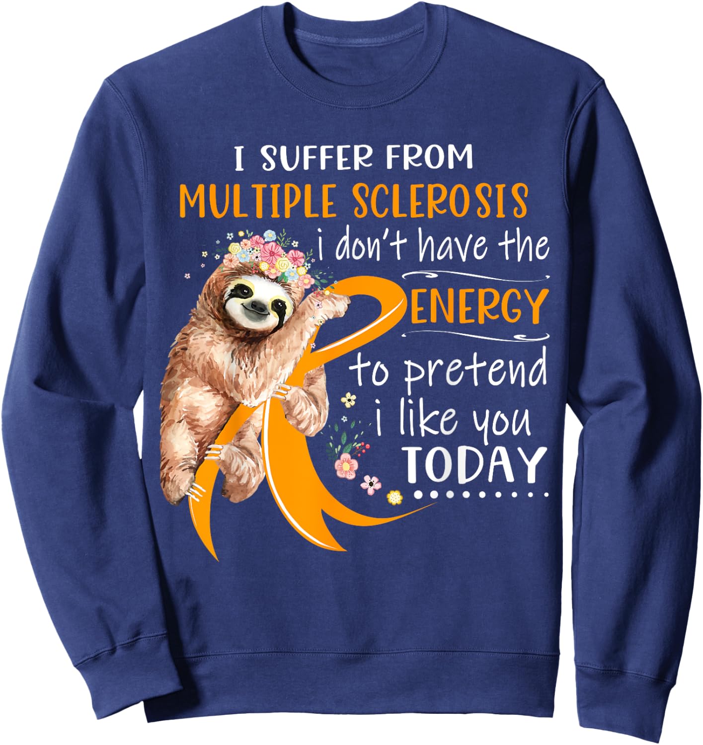 I Suffer From Multiple Sclerosis I Don't Have The Energy Sweatshirt - Sweatshirt | Navy
