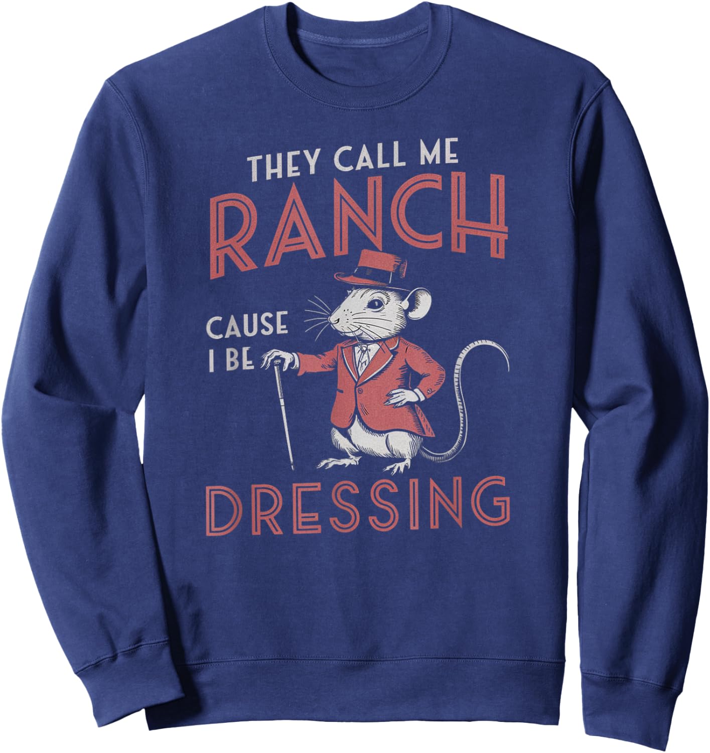 Funny Saying They Call Me Ranch Cause I Be Dressing Rat Joke Sweatshirt - Sweatshirt | Navy