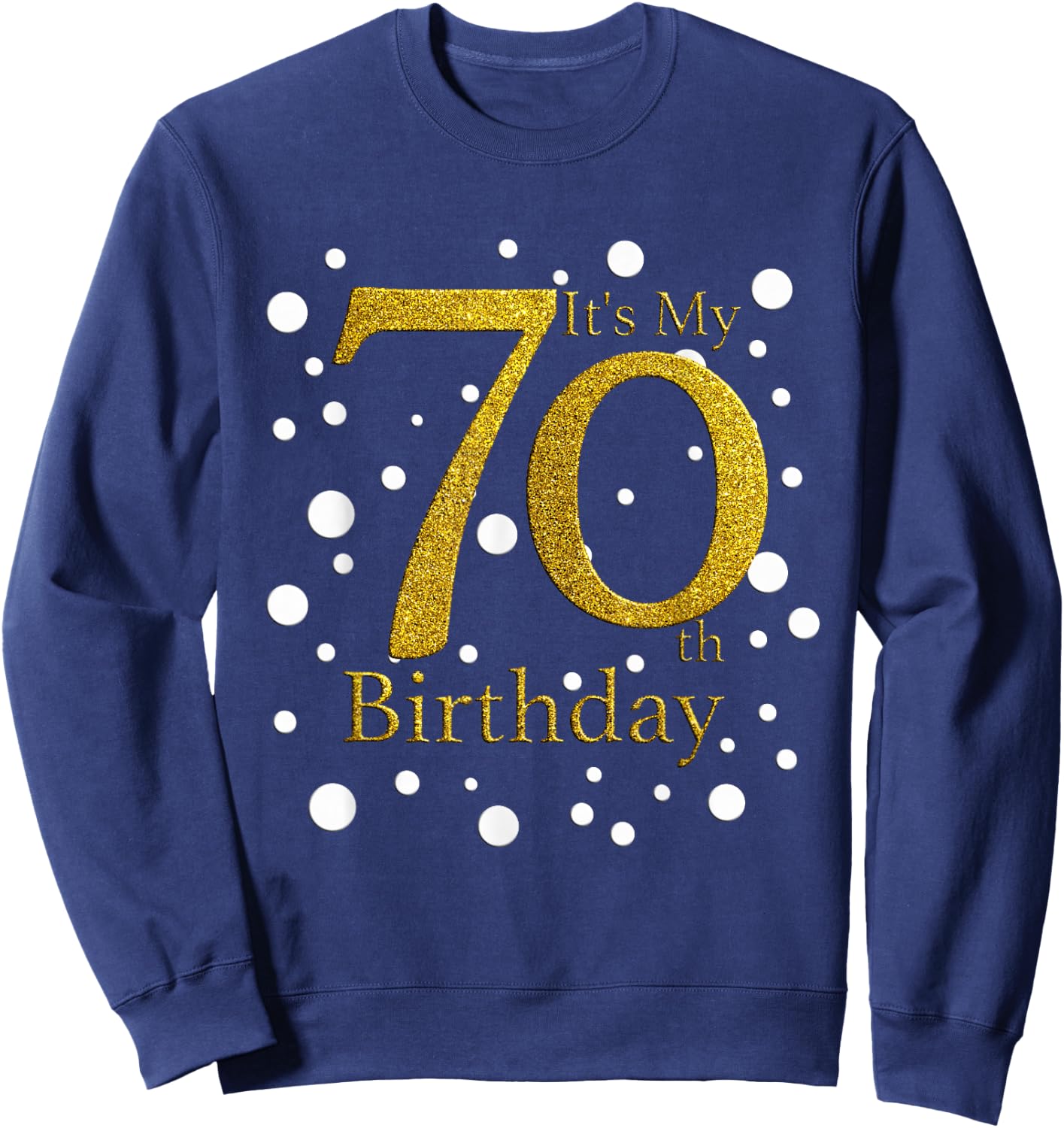 Its My 70th Birthday Shirt Funny Happy 70 Year Old Birthday Sweatshirt - Sweatshirt | Navy