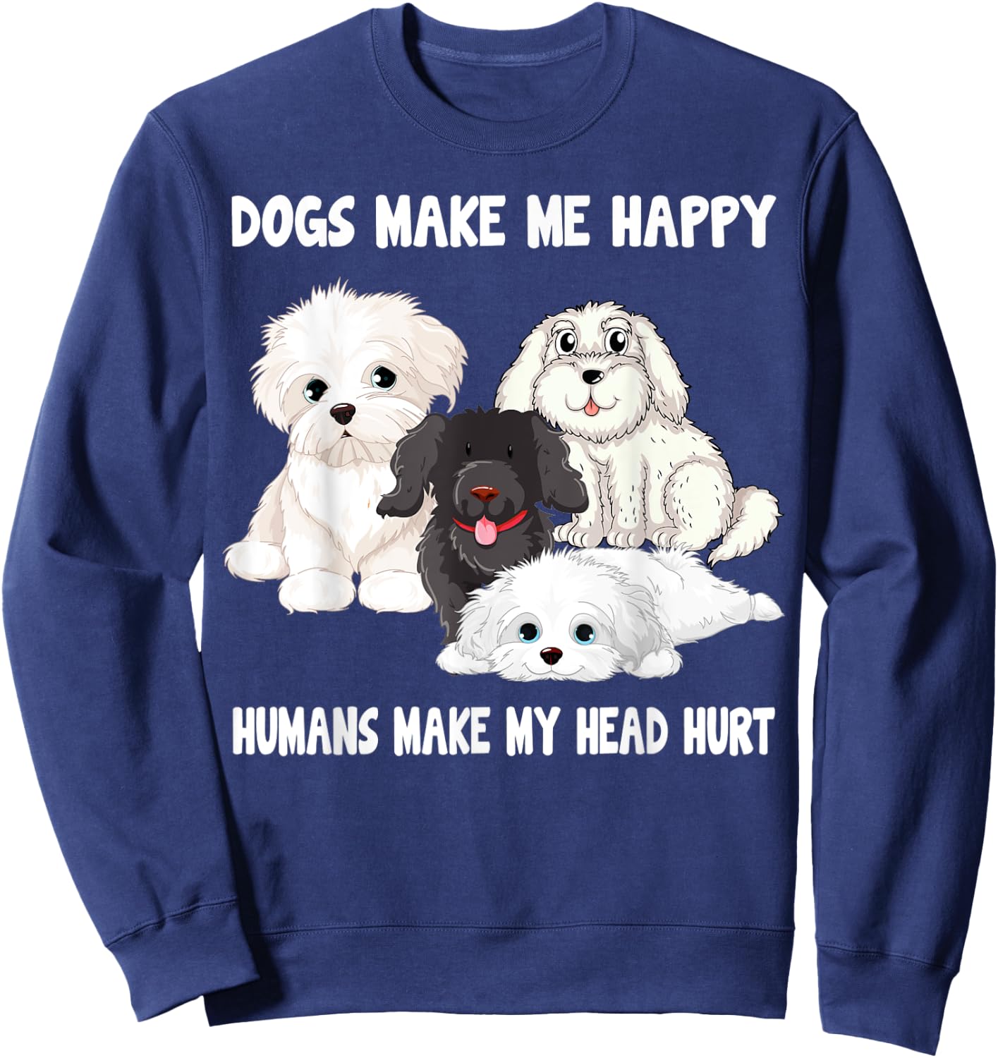 Dogs make me happy humans make my head hurt Funny Dog Lover Sweatshirt - Sweatshirt | Navy