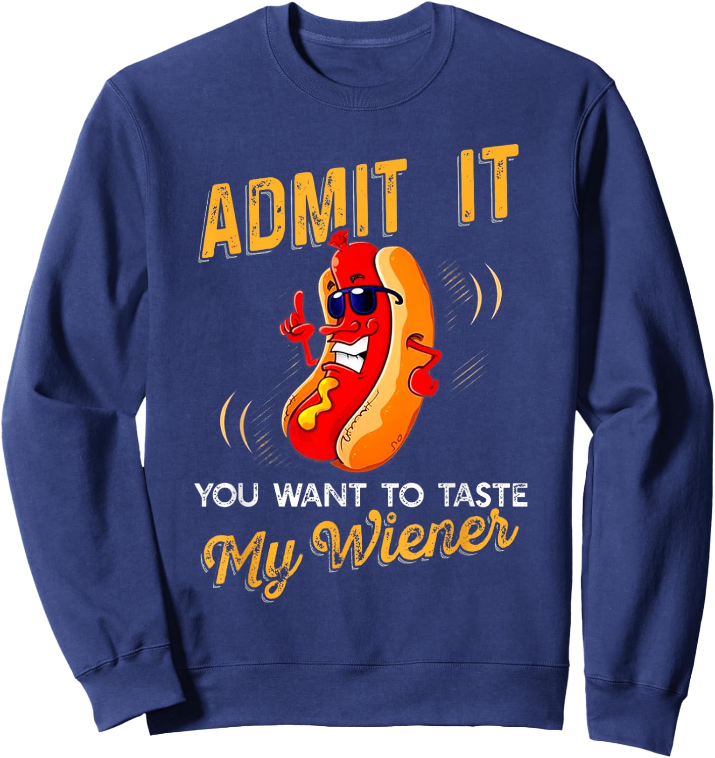 Admit It You Want To Taste My Weiner T Shirt Sweatshirt - Sweatshirt | Navy