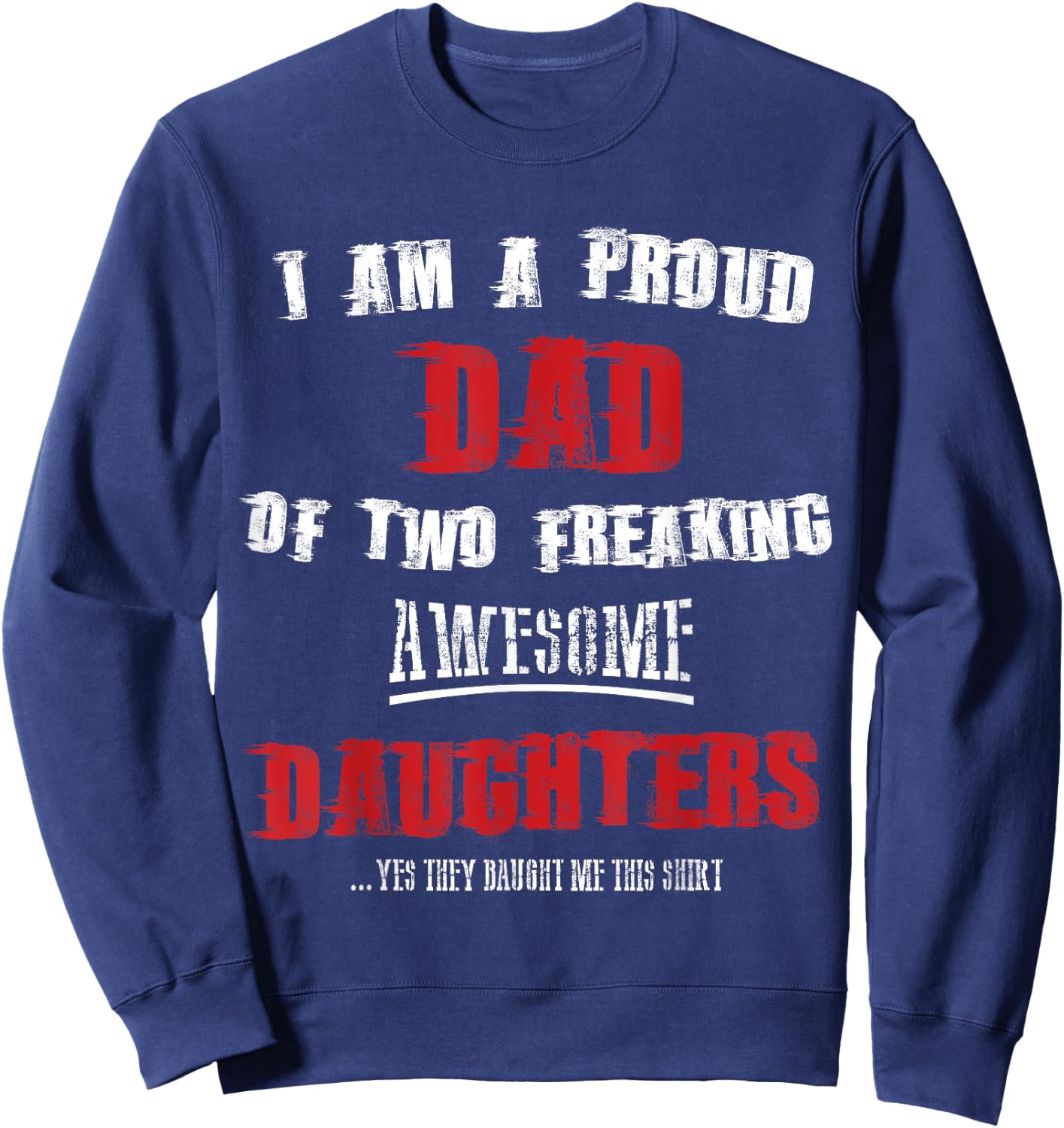 I am a proud dad of two freaking awesome daughters shirt Sweatshirt - Sweatshirt | Navy