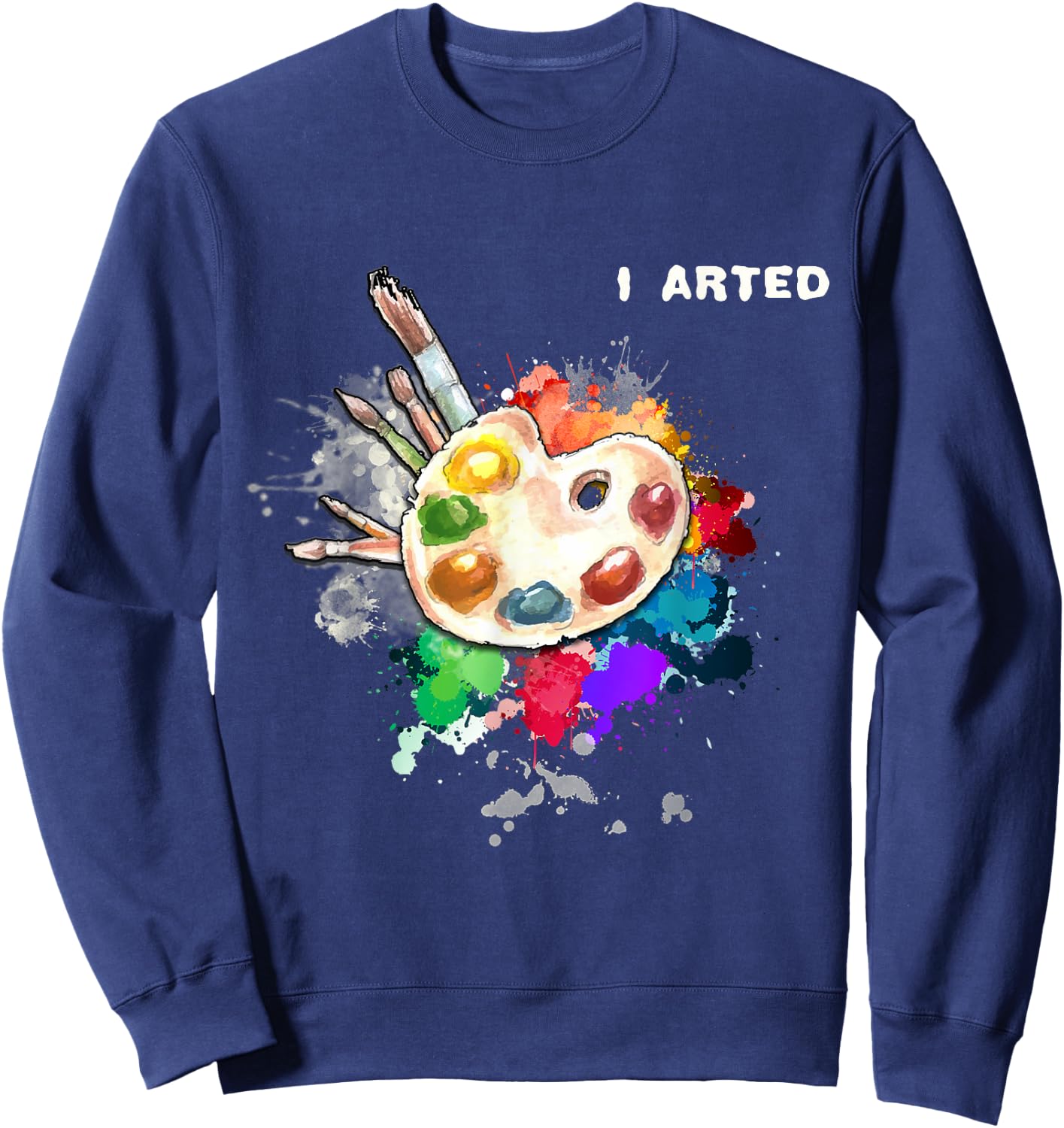I Arted Funny Art Cool Graphic Colorful Artist Gift Sweatshirt - Sweatshirt | Navy