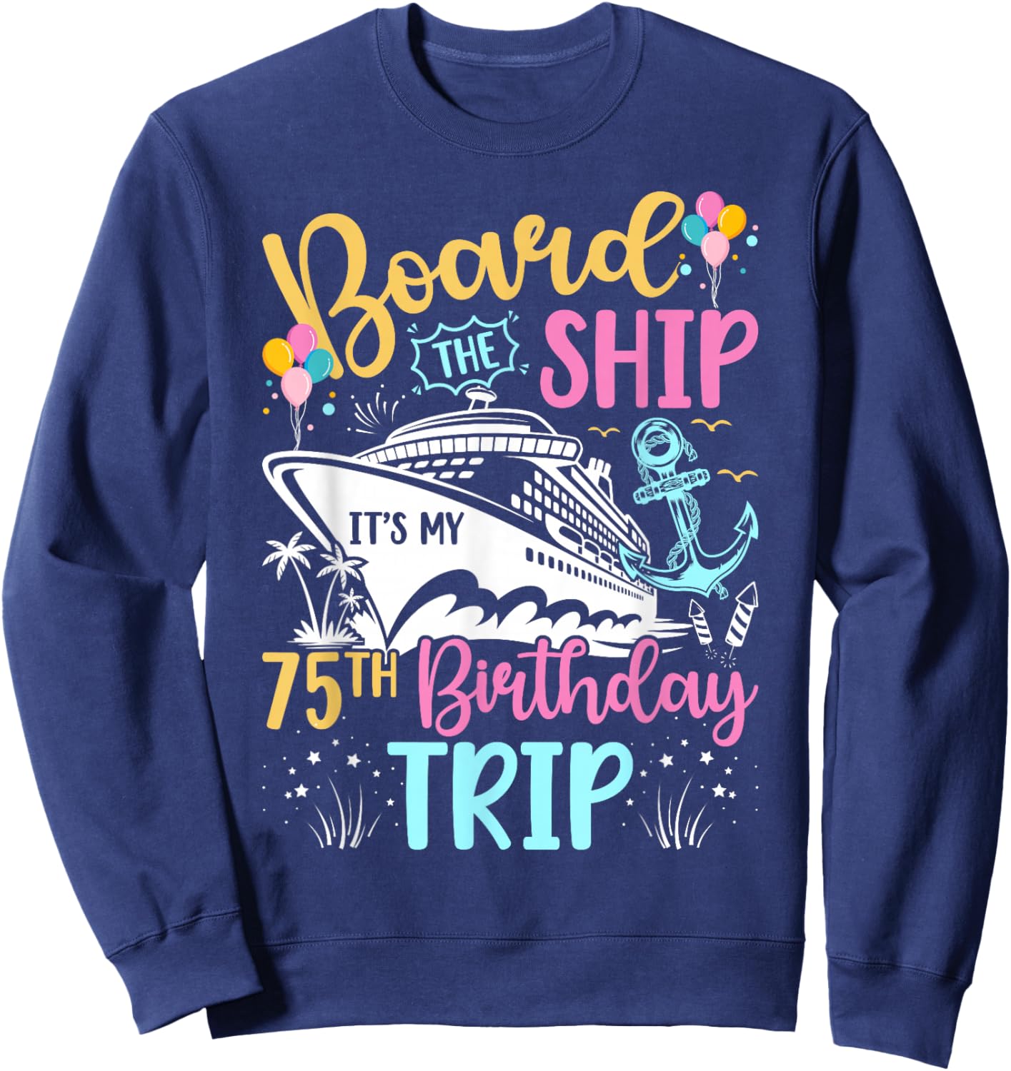 It's My 75th Birthday Cruise Trip 75th Bday Cruising Trip Sweatshirt - Sweatshirt | Navy