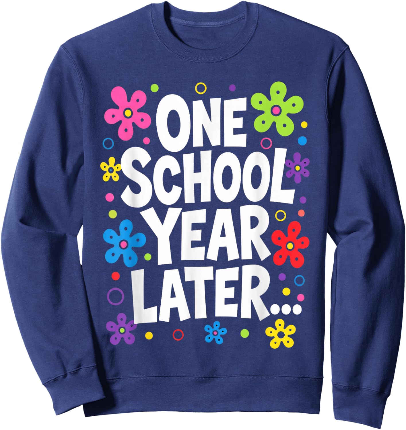 One School Year Later Kids Teacher Last Day of School Sweatshirt - Sweatshirt | Navy
