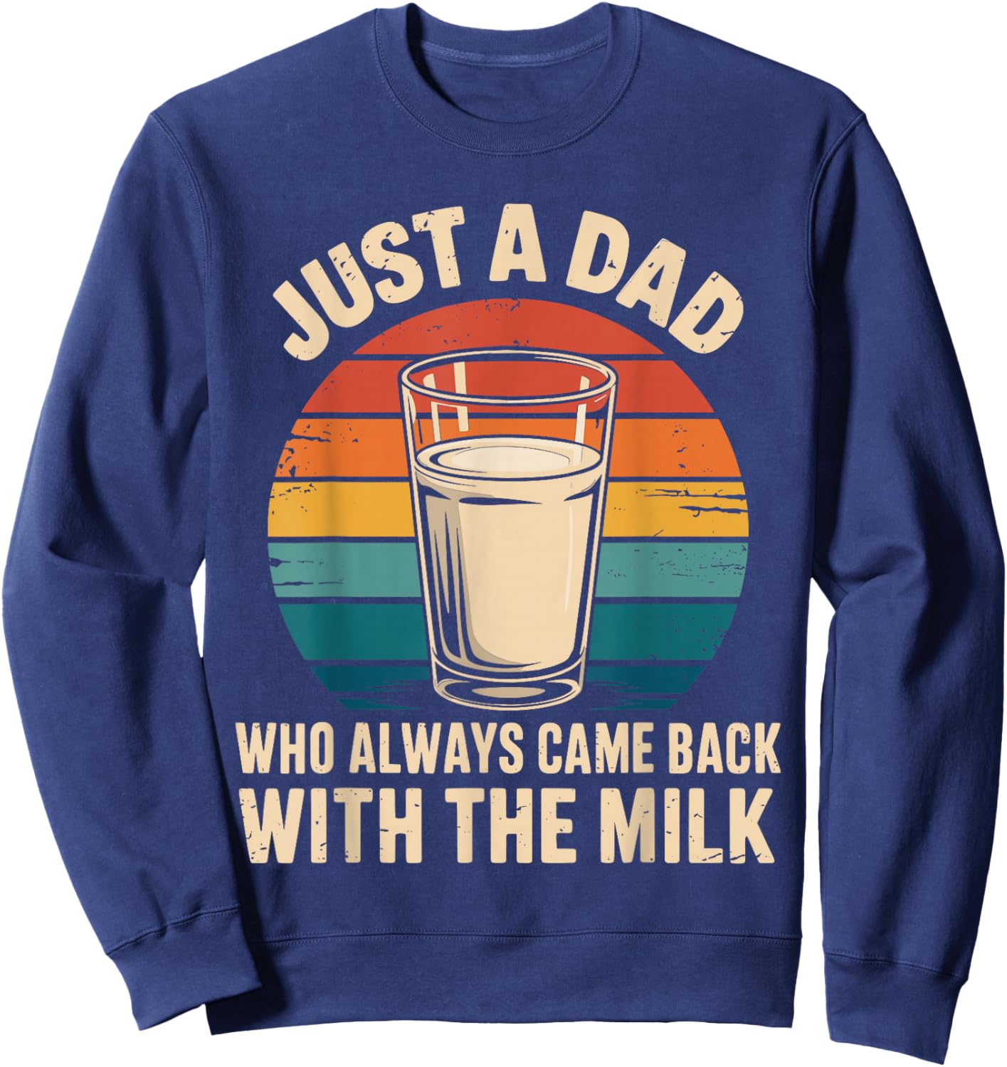 Just a dad who always came back with the milk fathers day Sweatshirt - Sweatshirt | Navy