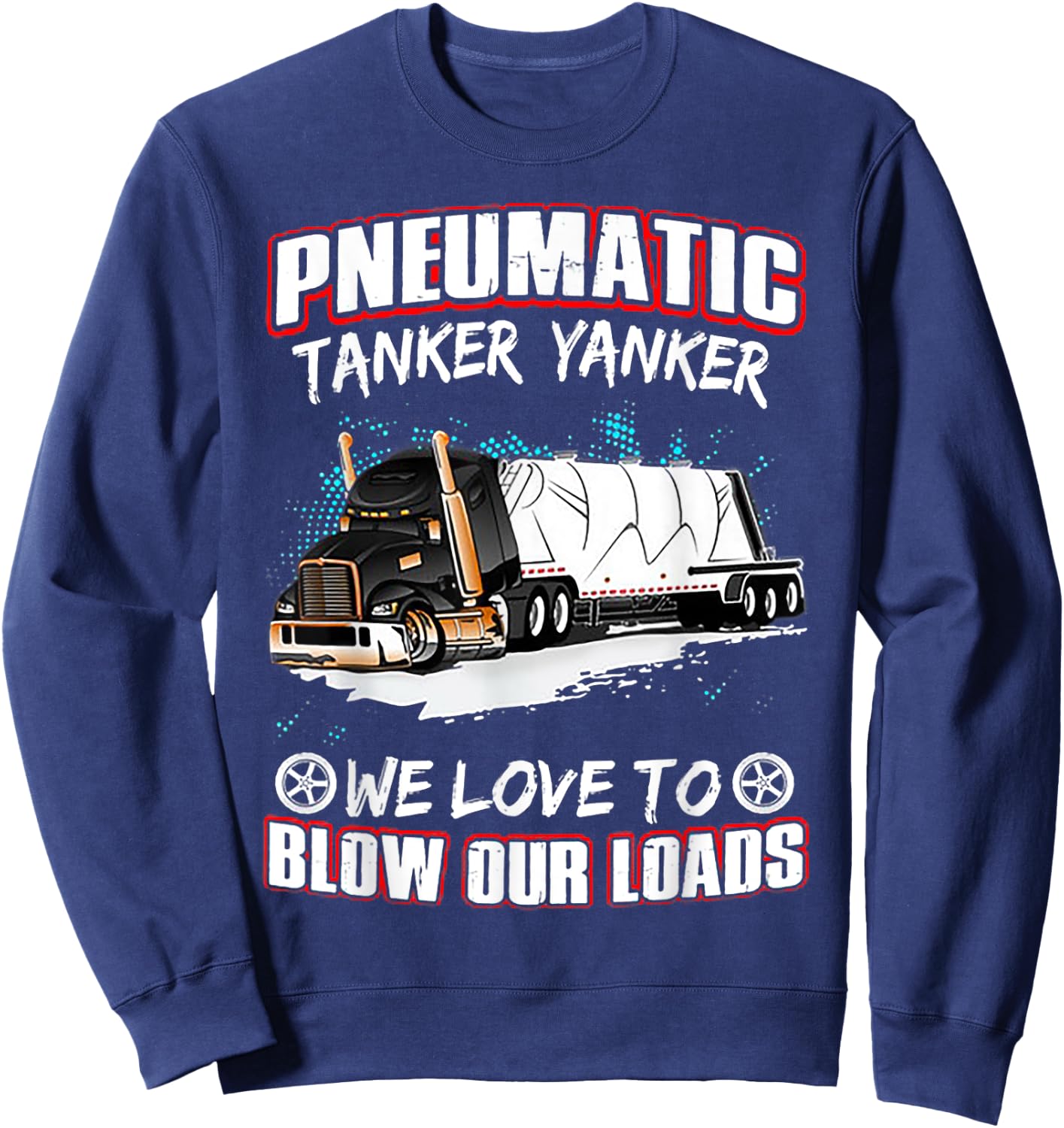 Pneumatic Tanker Yanker Love To Blow Loads Truck Driver Sweatshirt - Sweatshirt | Navy