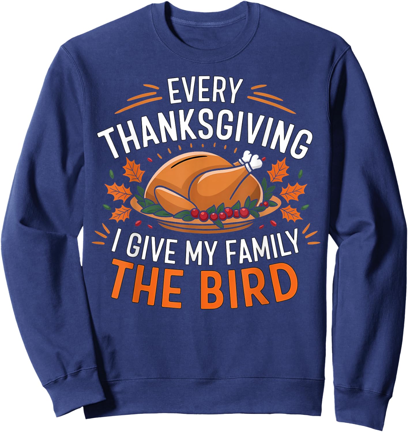 Funny Every Thanksgiving I Give My Family The Bird Black Sweatshirt - Sweatshirt | Navy