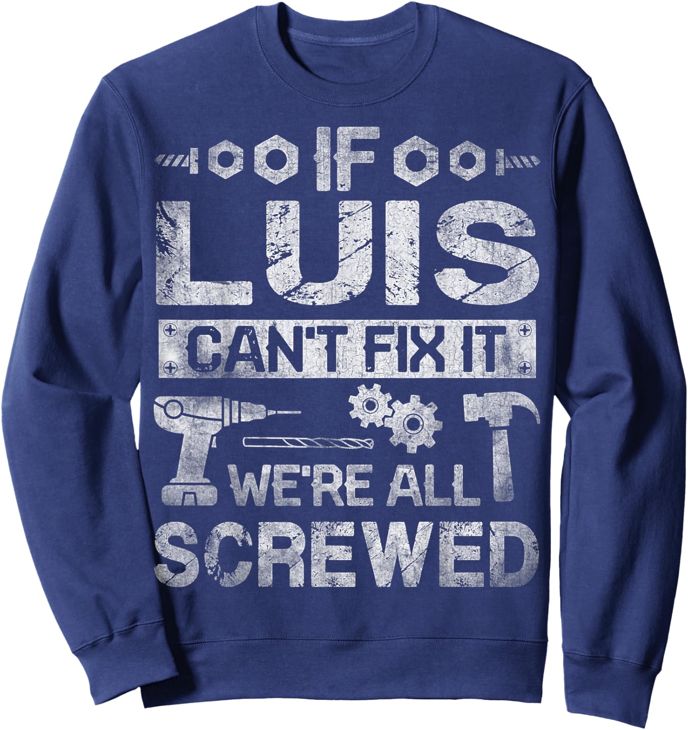 If Luis Can't Fix it We're All Screwed Funny Fathers Gift Sweatshirt - Sweatshirt | Navy