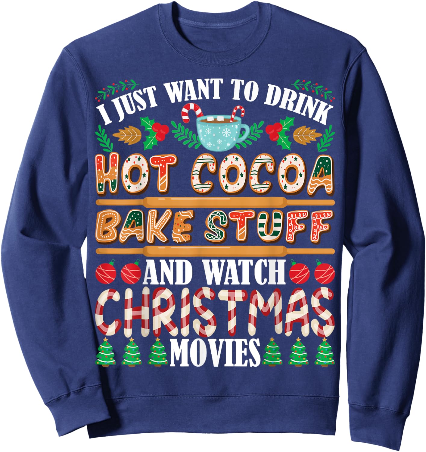 I Want To Drink Hot Cocoa Bake Stuff Watch Christmas Movies Sweatshirt - Sweatshirt | Navy