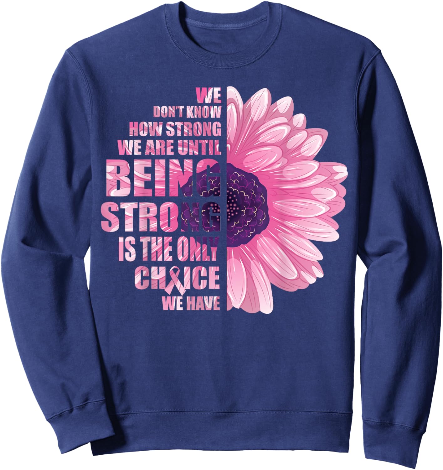 Breast Cancer Awareness Being Strong Is The Only Choice Gift Sweatshirt - Sweatshirt | Navy