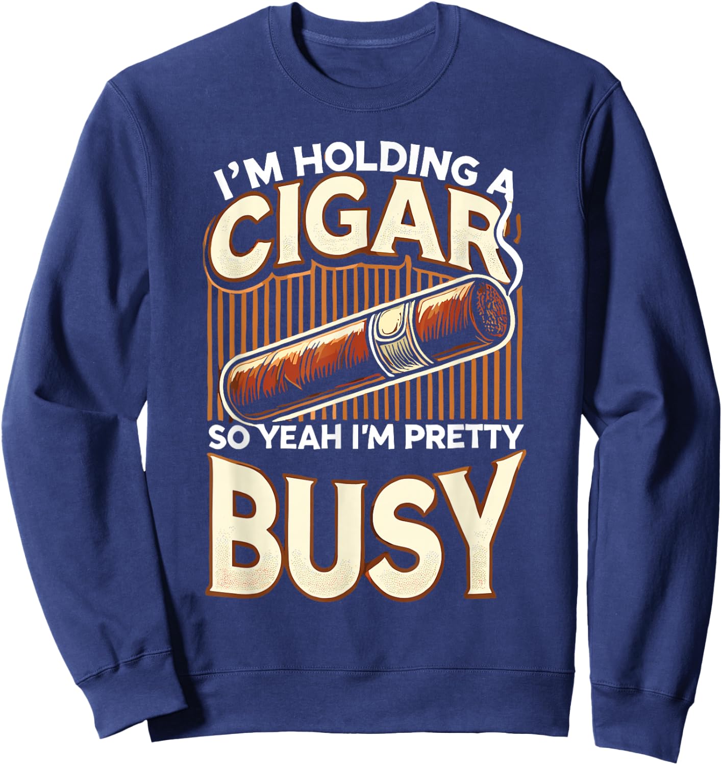 Men Smoking Cigar Smoke I'm Holding A Cigar Sweatshirt - Sweatshirt | Navy