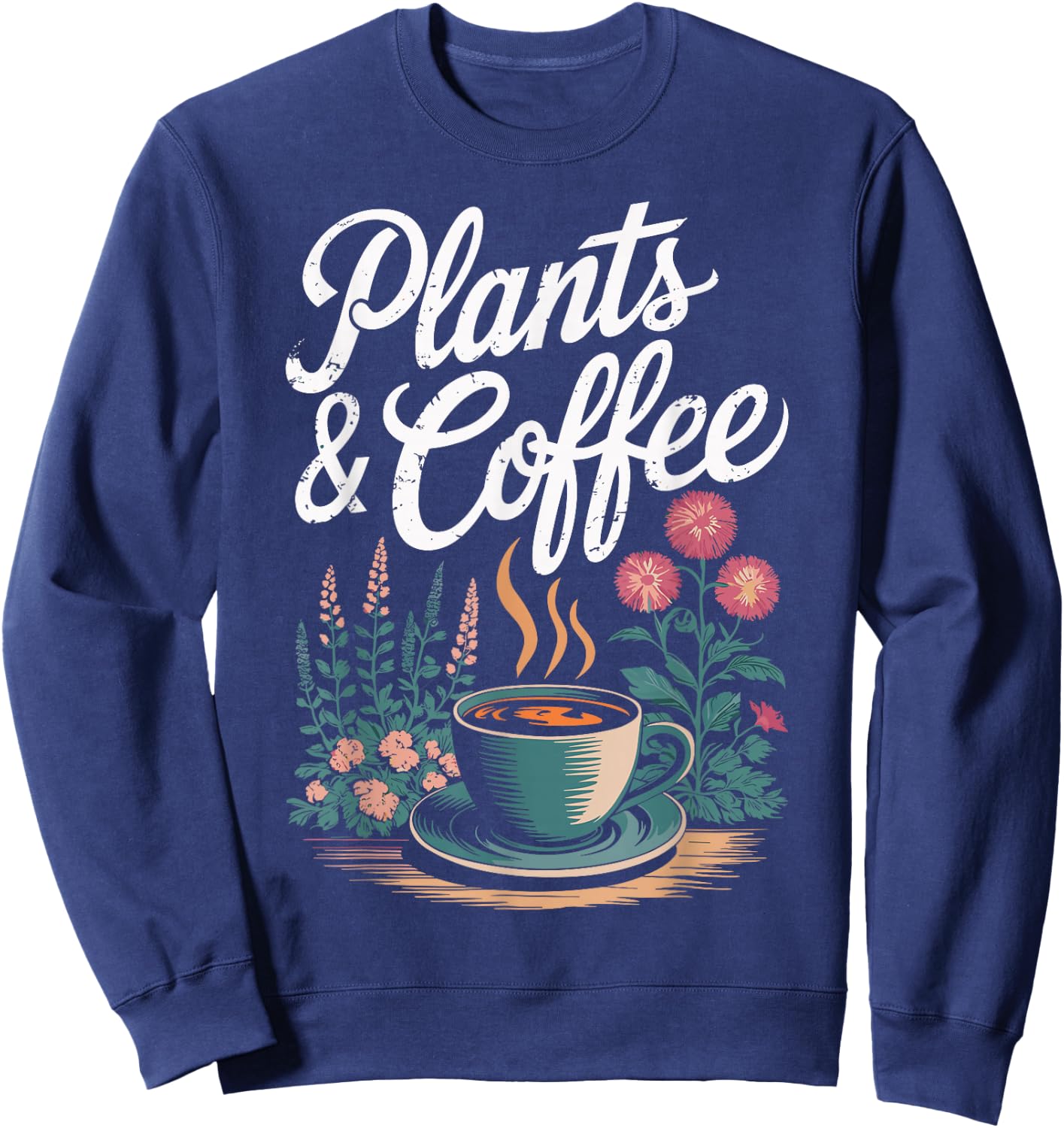 Plants & Coffee Funny Gardening Gardener Plant Lover Sweatshirt - Sweatshirt | Navy