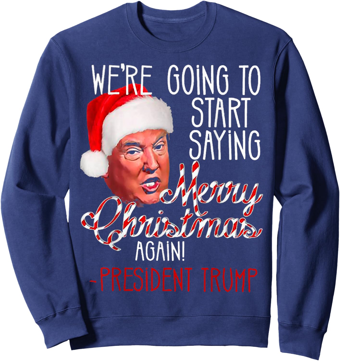 We're Going To Start Saying Merry Christmas Again Trump Win Sweatshirt - Sweatshirt | Navy