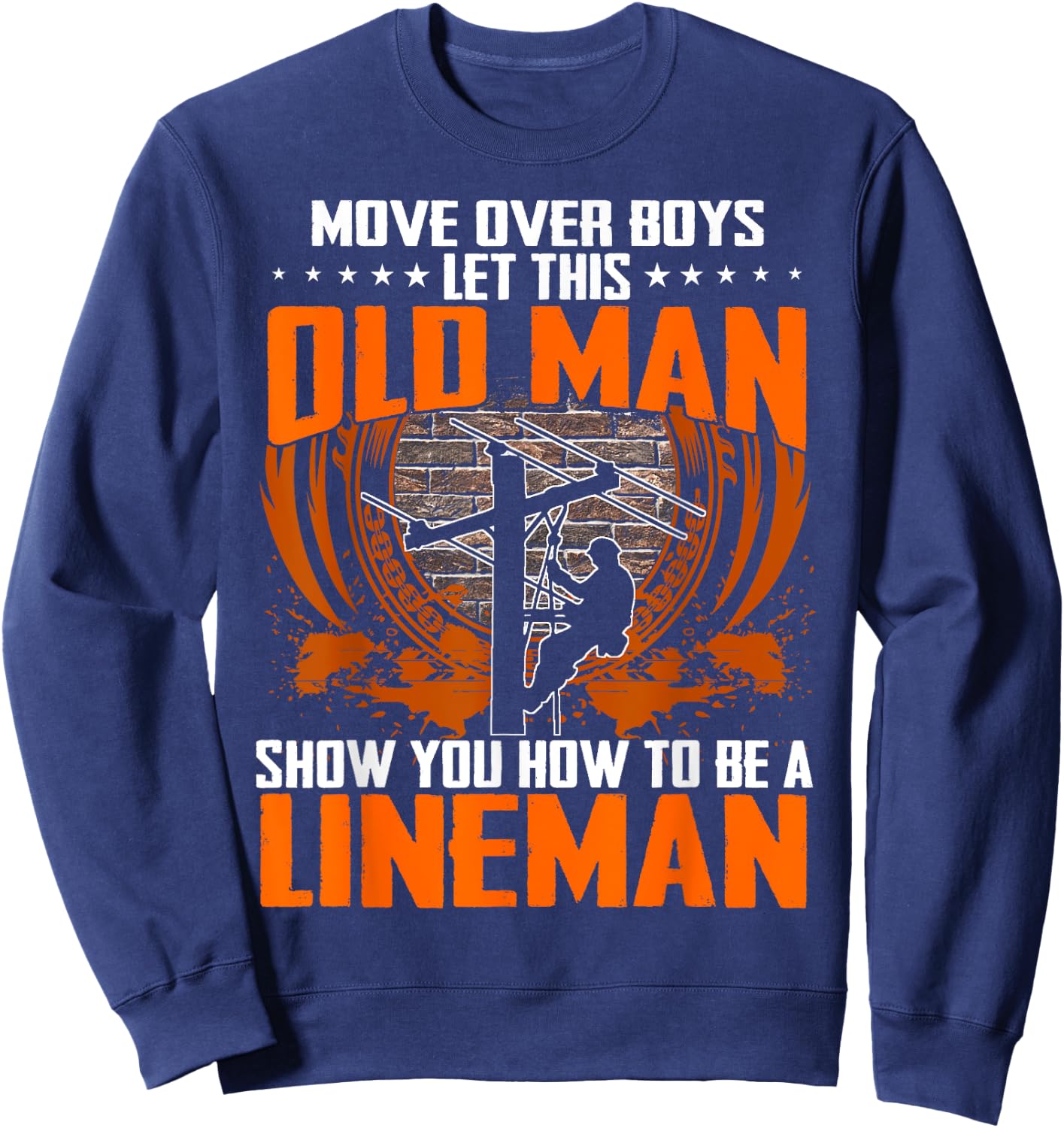 Move Over Boys Let This Old Man Show You How To Be Lineman Sweatshirt - Sweatshirt | Navy