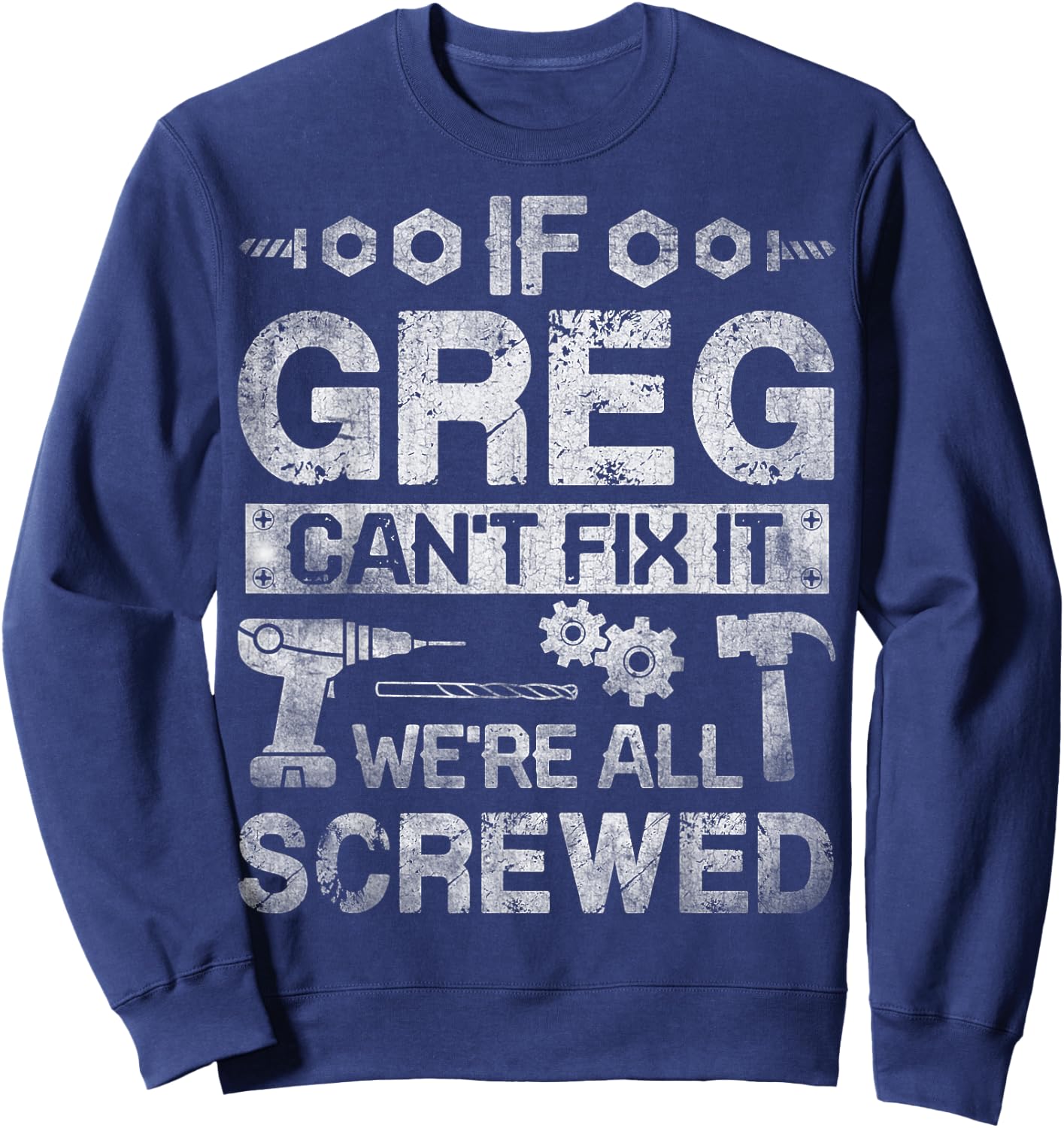 If Greg Can't Fix it We're All Screwed Funny Fathers Gift Sweatshirt - Sweatshirt | Navy
