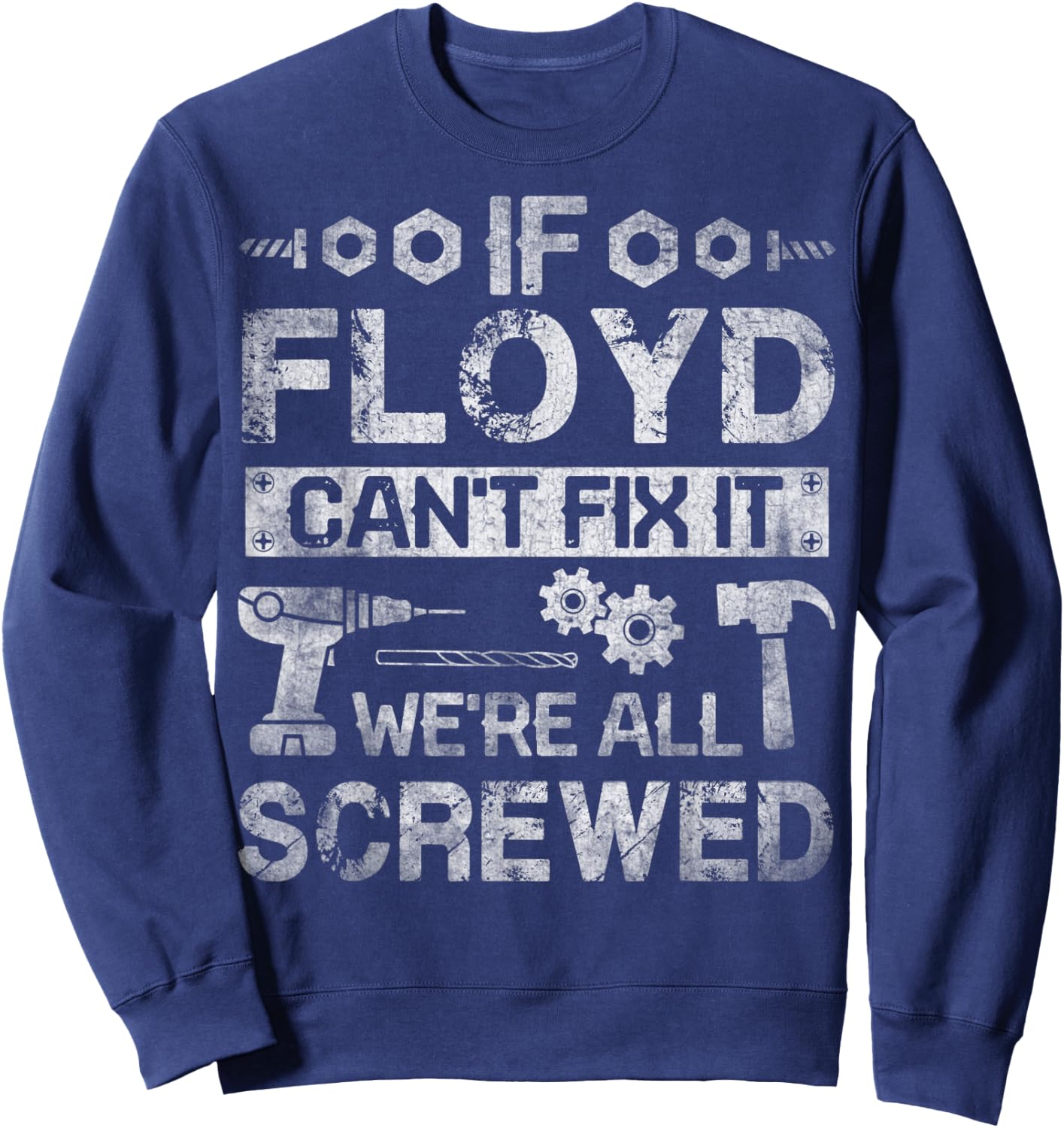 If Floyd Can't Fix it We're All Screwed Funny Fathers Gift Sweatshirt - Sweatshirt | Navy