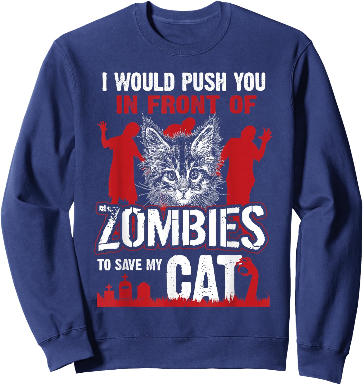 I Would Push You In Front Of Zombies To Save My Cat Sweatshirt - Sweatshirt | Navy
