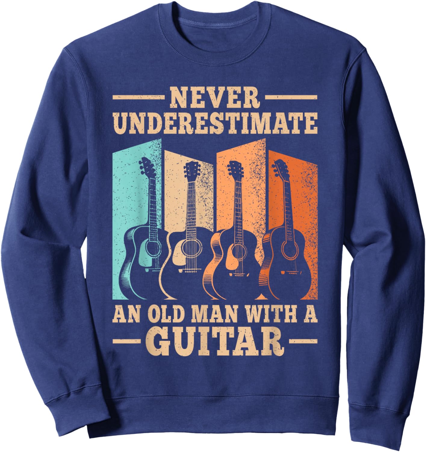 Never Underestimate an Old Man with A Guitar Funny Guitarist Sweatshirt - Sweatshirt | Navy